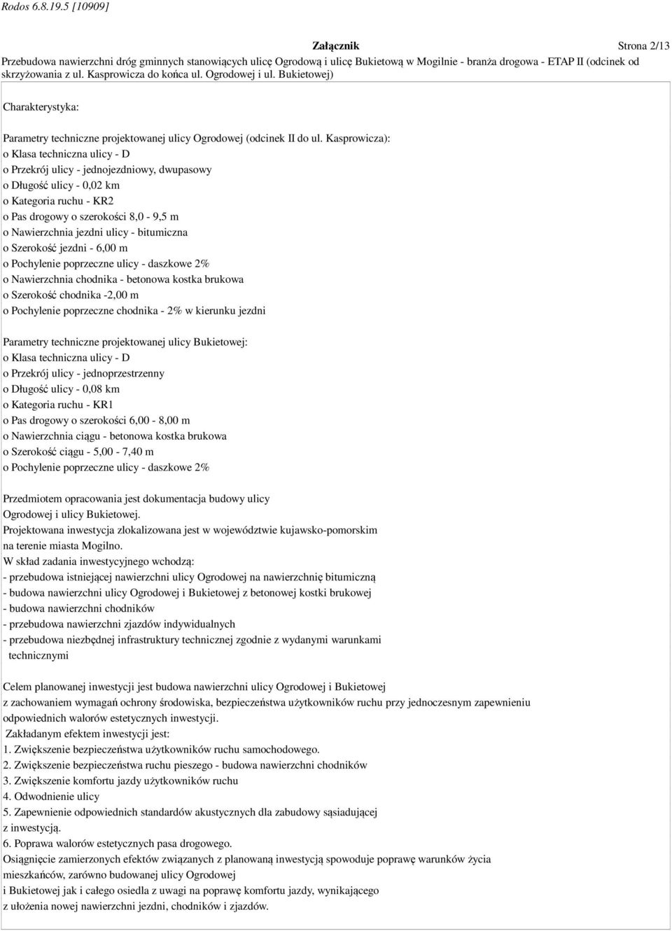 ulicy - bitumiczna o Szerokość jezdni - 6,00 m o Pochylenie poprzeczne ulicy - daszkowe 2% o Nawierzchnia chodnika - betonowa kostka brukowa o Szerokość chodnika -2,00 m o Pochylenie poprzeczne