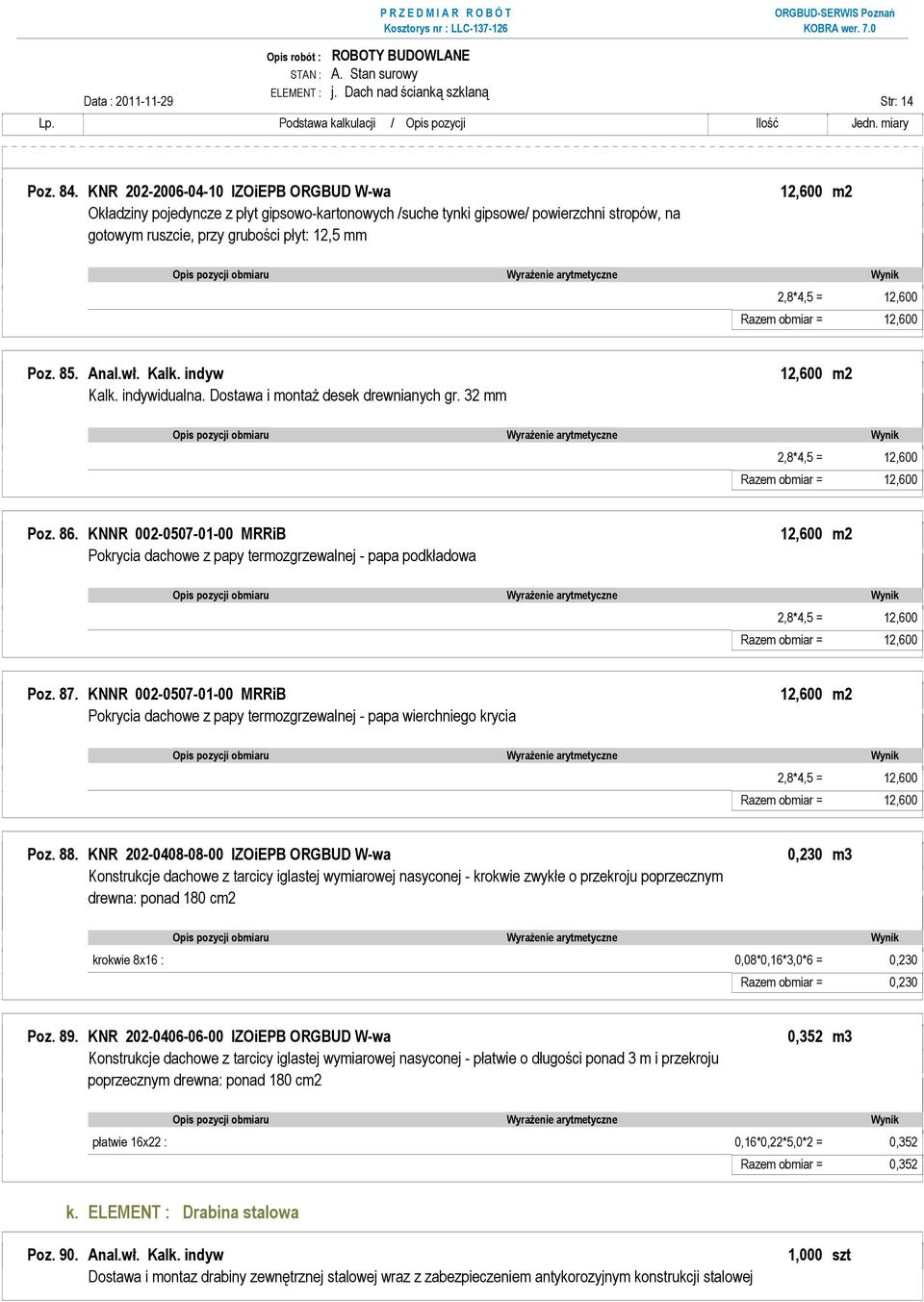 12,600 Razem obmiar = 12,600 Poz. 85. Anal.wł. Kalk. indyw Kalk. indywidualna. Dostawa i montaŝ desek drewnianych gr. 32 mm 12,600 m2 2,8*4,5 = 12,600 Razem obmiar = 12,600 Poz. 86.