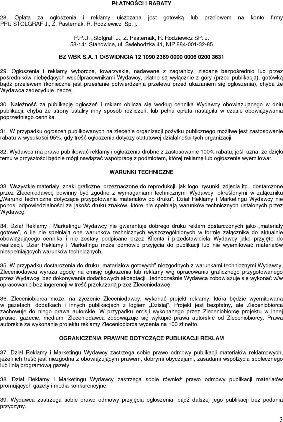 Ogłoszenia i reklamy wyborcze, towarzyskie, nadawane z zagranicy, zlecane bezpośrednio lub przez pośredników niebędących współpracownikami Wydawcy, płatne są wyłącznie z góry (przed publikacją),