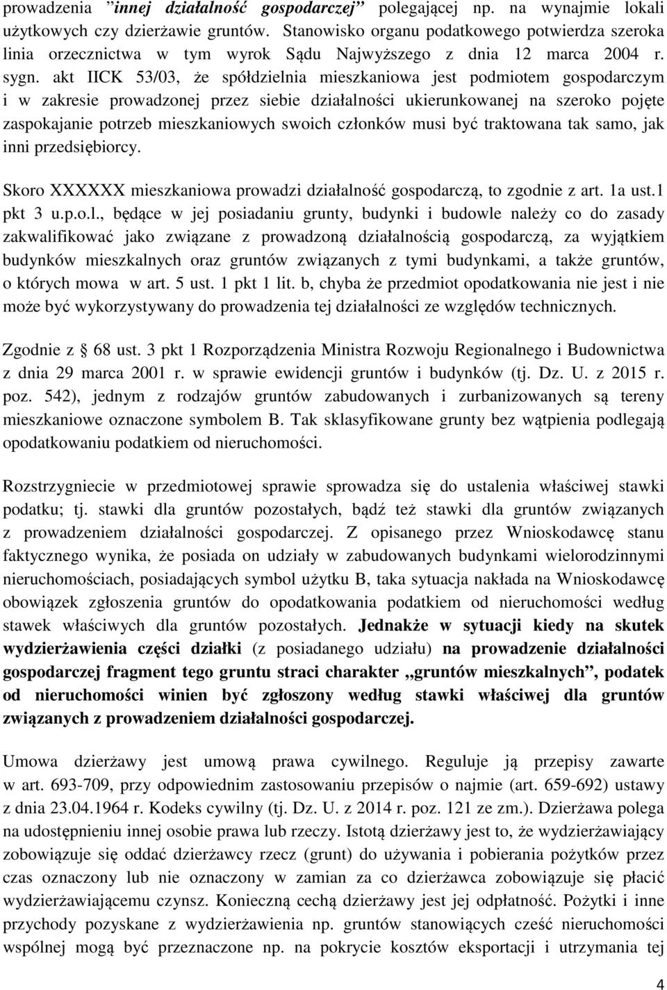 akt IICK 53/03, że spółdzielnia mieszkaniowa jest podmiotem gospodarczym i w zakresie prowadzonej przez siebie działalności ukierunkowanej na szeroko pojęte zaspokajanie potrzeb mieszkaniowych swoich