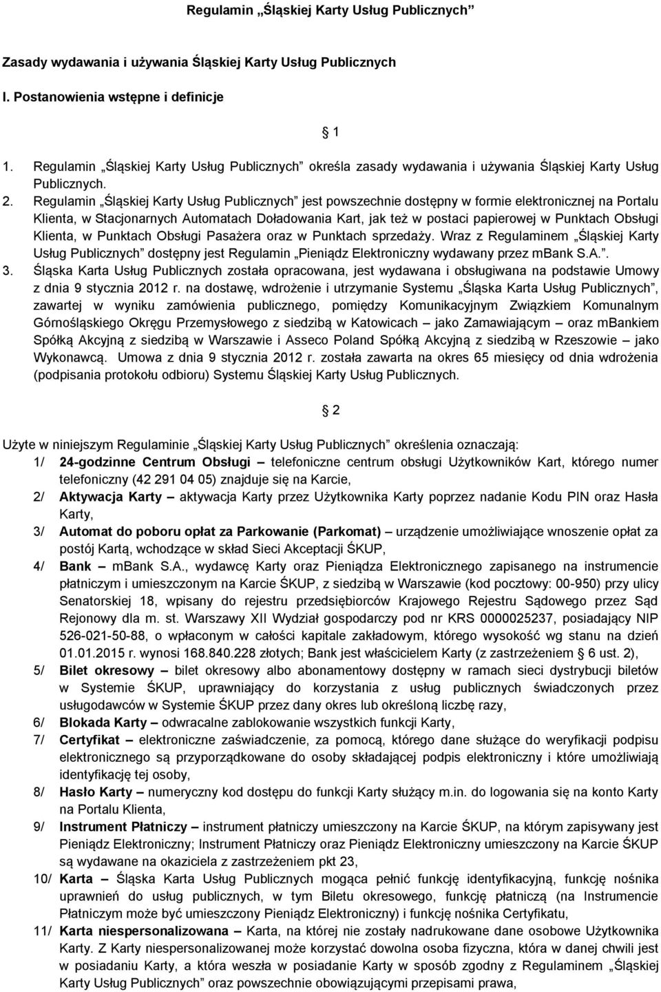 Regulamin Śląskiej Karty Usług Publicznych jest powszechnie dostępny w formie elektronicznej na Portalu Klienta, w Stacjonarnych Automatach Doładowania Kart, jak też w postaci papierowej w Punktach
