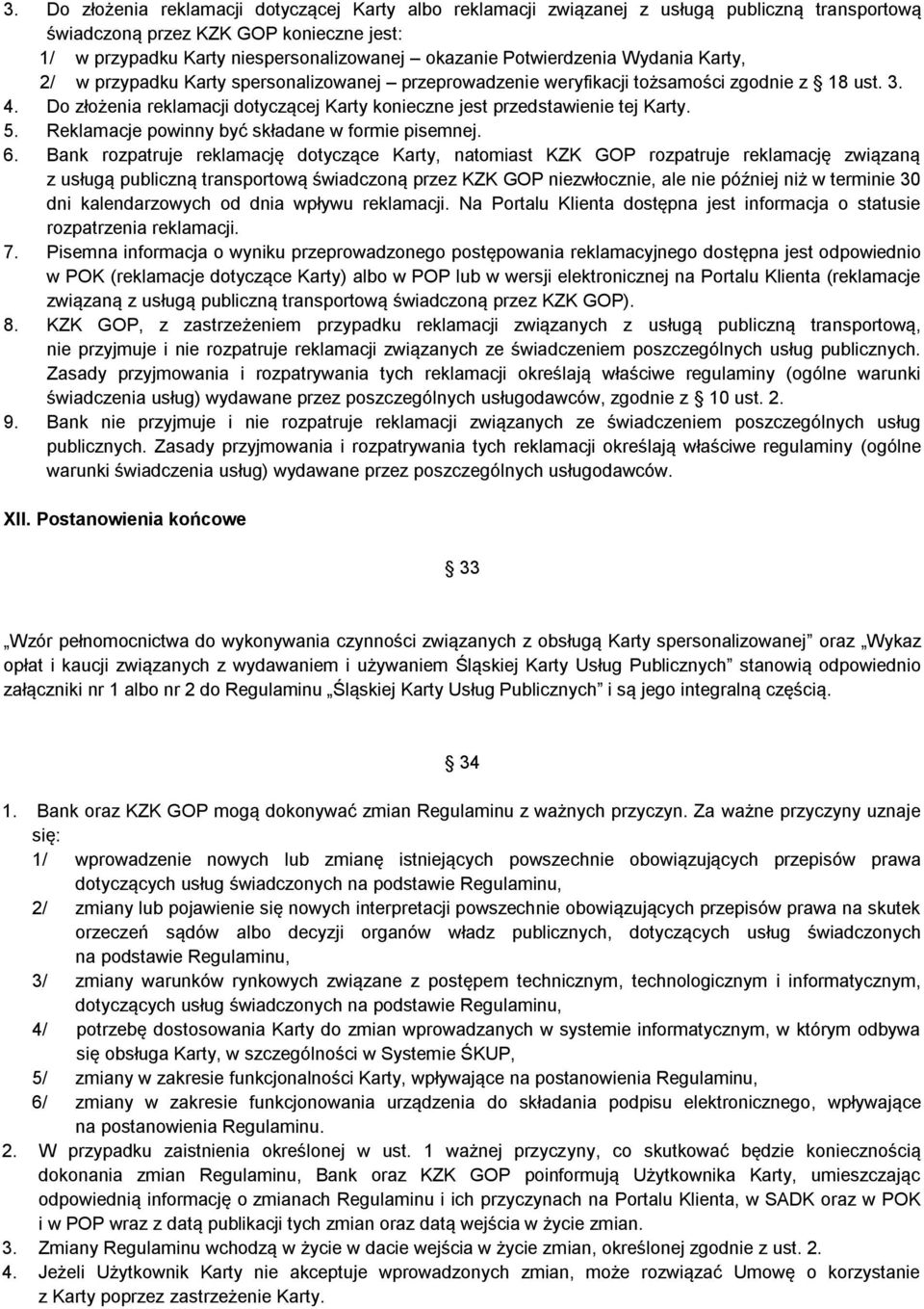 Do złożenia reklamacji dotyczącej Karty konieczne jest przedstawienie tej Karty. 5. Reklamacje powinny być składane w formie pisemnej. 6.