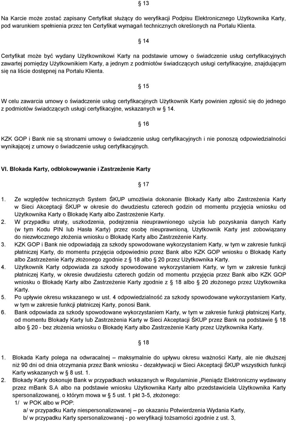 14 Certyfikat może być wydany Użytkownikowi Karty na podstawie umowy o świadczenie usług certyfikacyjnych zawartej pomiędzy Użytkownikiem Karty, a jednym z podmiotów świadczących usługi