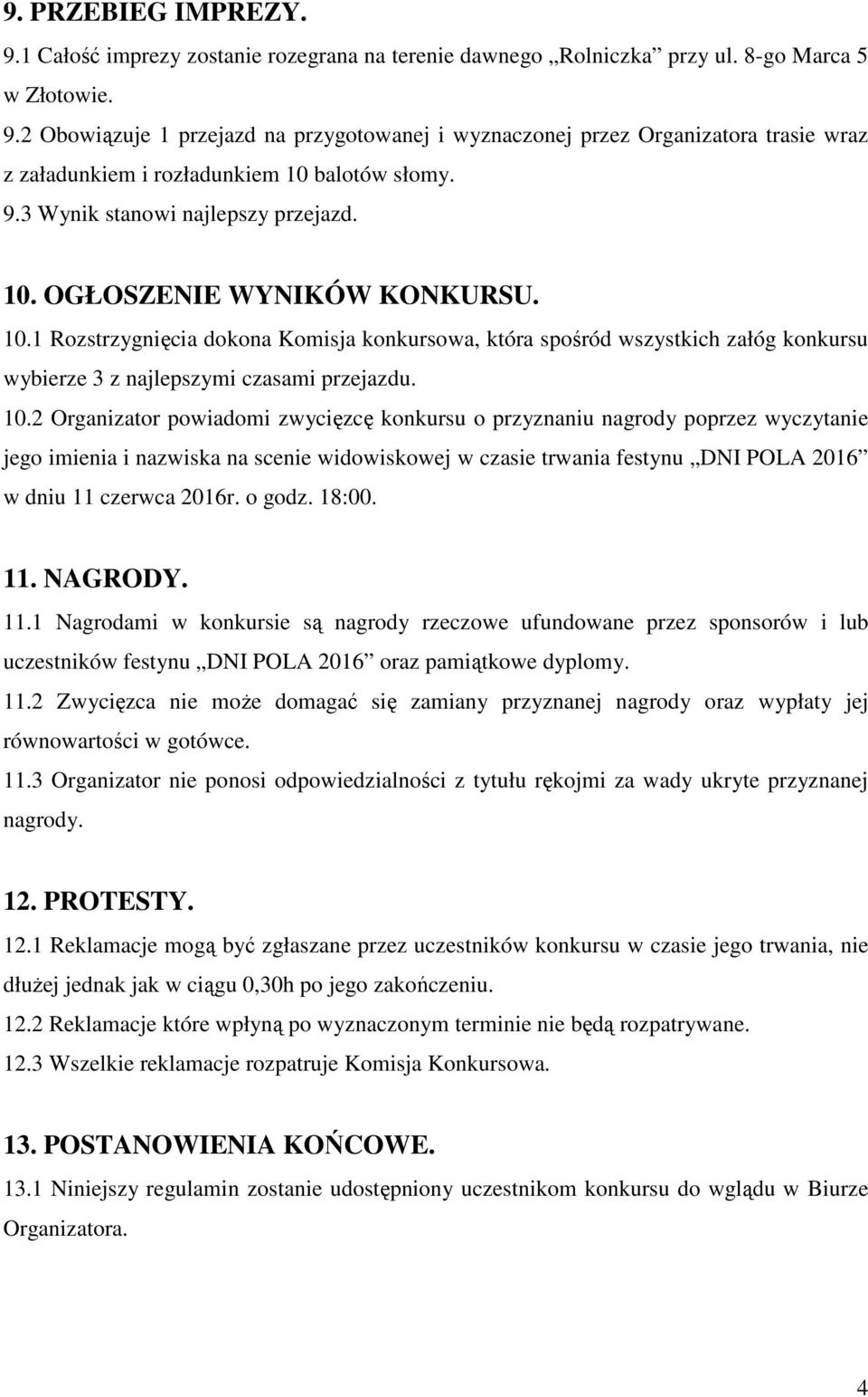 10.2 Organizator powiadomi zwycięzcę konkursu o przyznaniu nagrody poprzez wyczytanie jego imienia i nazwiska na scenie widowiskowej w czasie trwania festynu DNI POLA 2016 w dniu 11 czerwca 2016r.