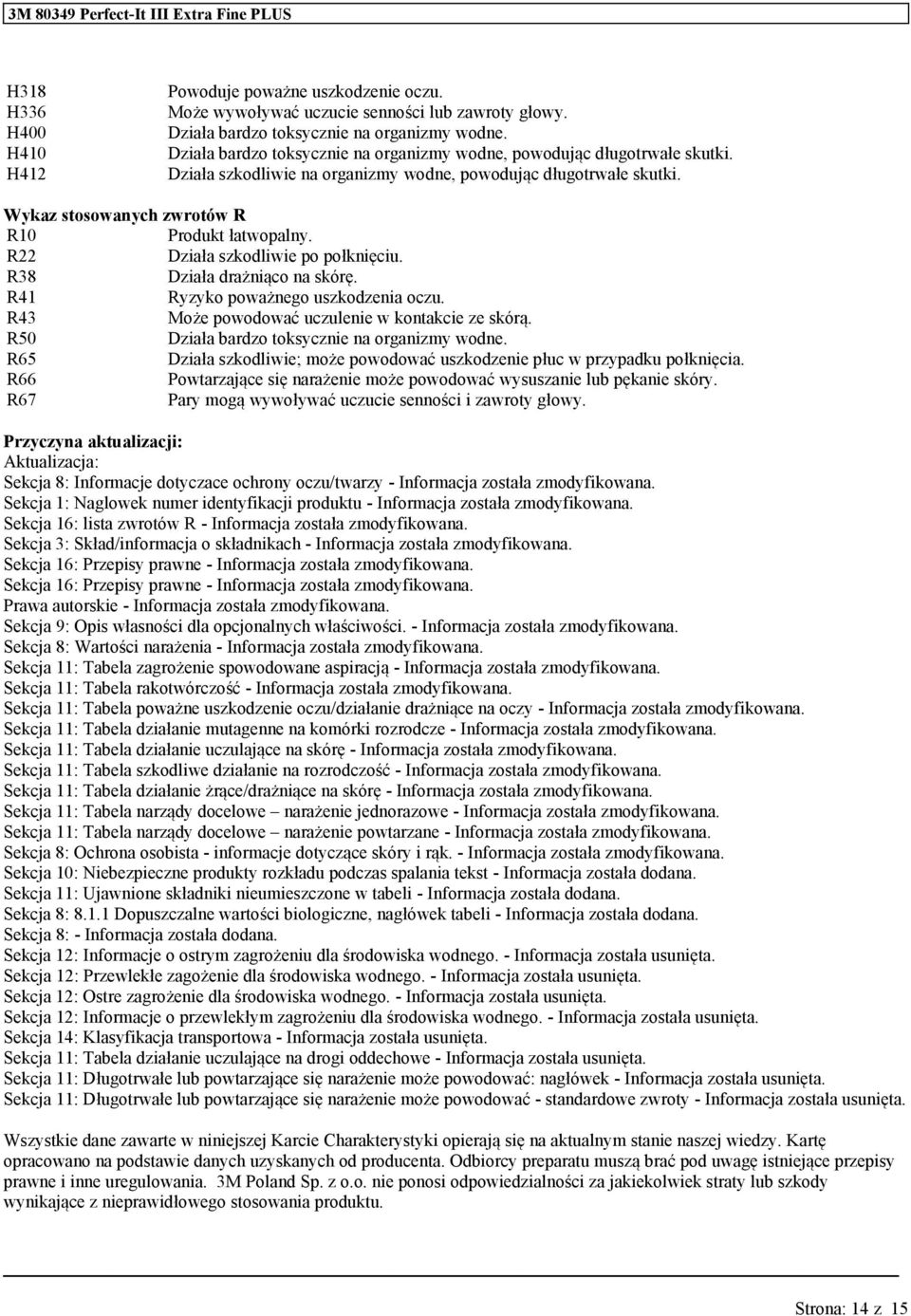 R22 Działa szkodliwie po połknięciu. R38 Działa drażniąco na skórę. R41 Ryzyko poważnego uszkodzenia oczu. R43 Może powodować uczulenie w kontakcie ze skórą.