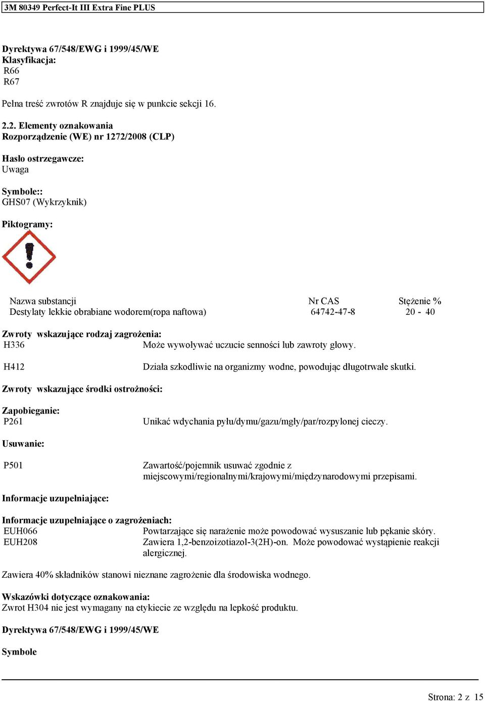 naftowa) 64742-47-8 20-40 Zwroty wskazujące rodzaj zagrożenia: H336 Może wywoływać uczucie senności lub zawroty głowy. H412 Działa szkodliwie na organizmy wodne, powodując długotrwałe skutki.