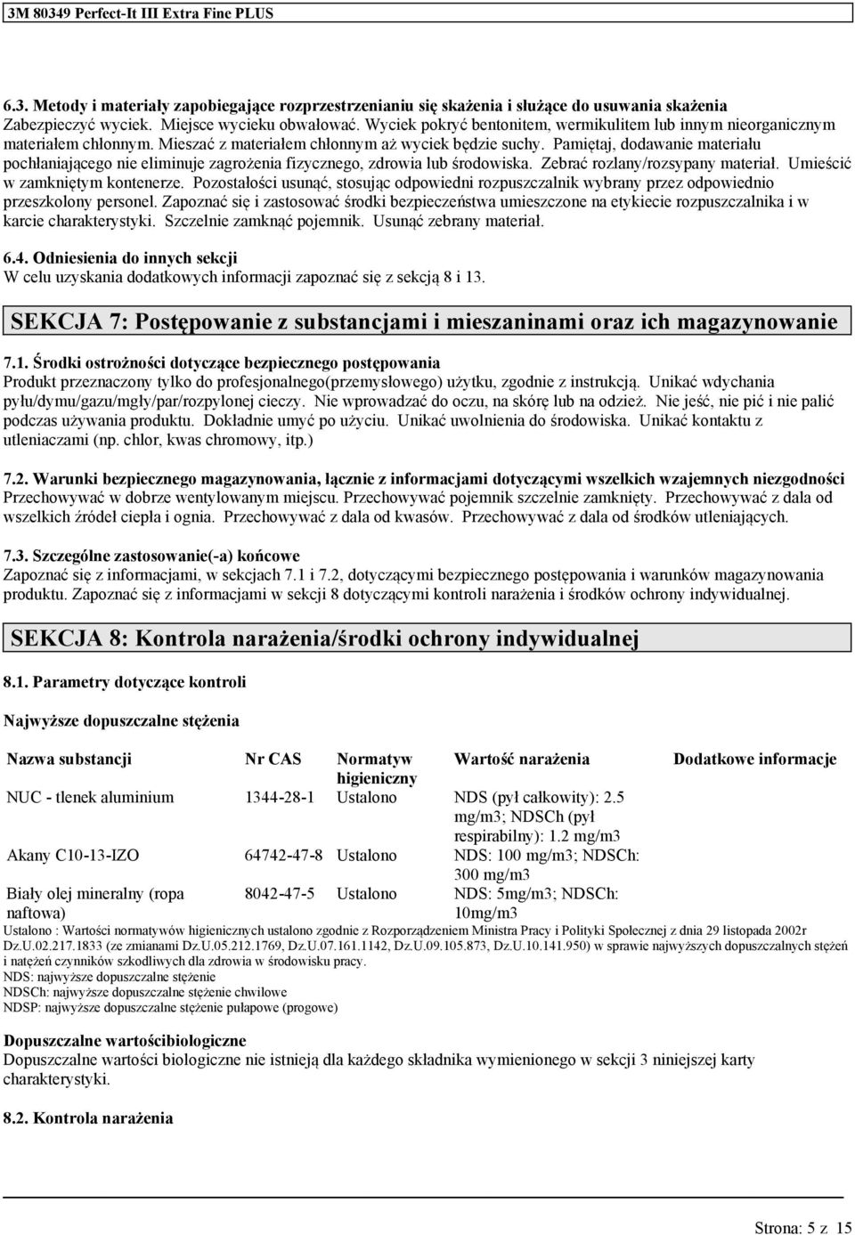 Pamiętaj, dodawanie materiału pochłaniającego nie eliminuje zagrożenia fizycznego, zdrowia lub środowiska. Zebrać rozlany/rozsypany materiał. Umieścić w zamkniętym kontenerze.
