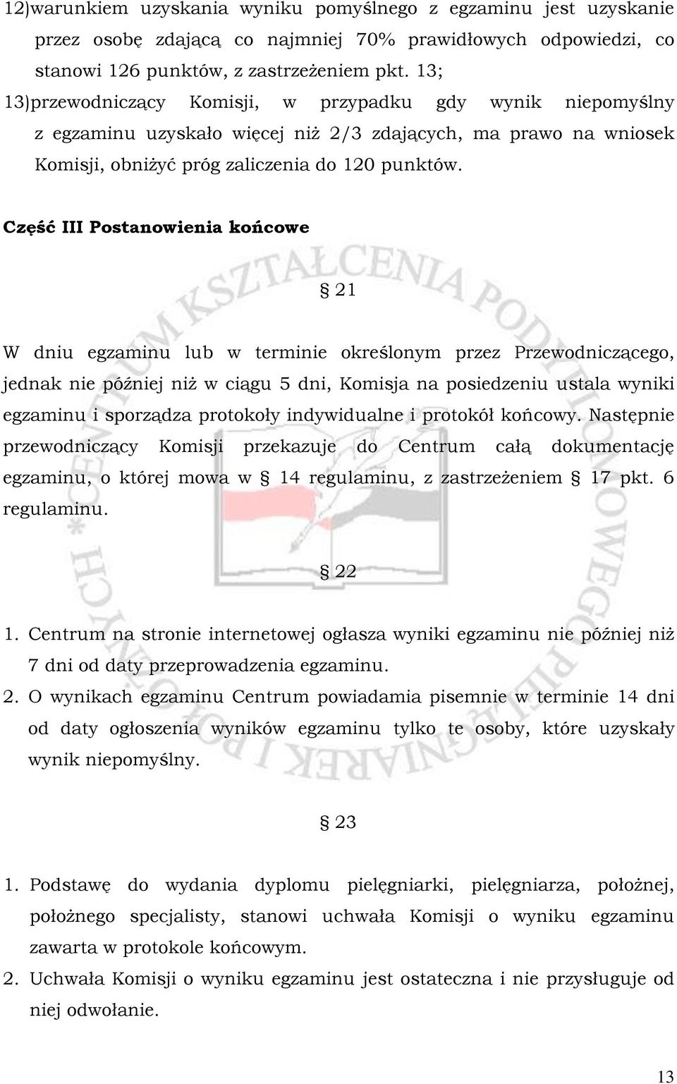 Część III Postanowienia końcowe 21 W dniu egzaminu lub w terminie określonym przez Przewodniczącego, jednak nie później niż w ciągu 5 dni, Komisja na posiedzeniu ustala wyniki egzaminu i sporządza