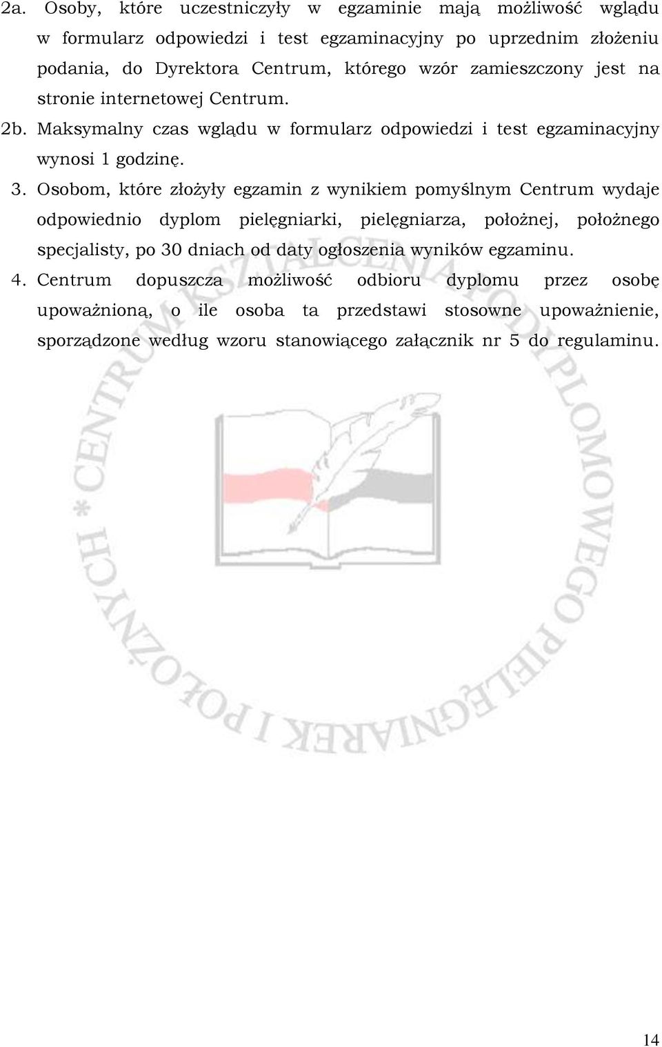 Osobom, które złożyły egzamin z wynikiem pomyślnym Centrum wydaje odpowiednio dyplom pielęgniarki, pielęgniarza, położnej, położnego specjalisty, po 30 dniach od daty