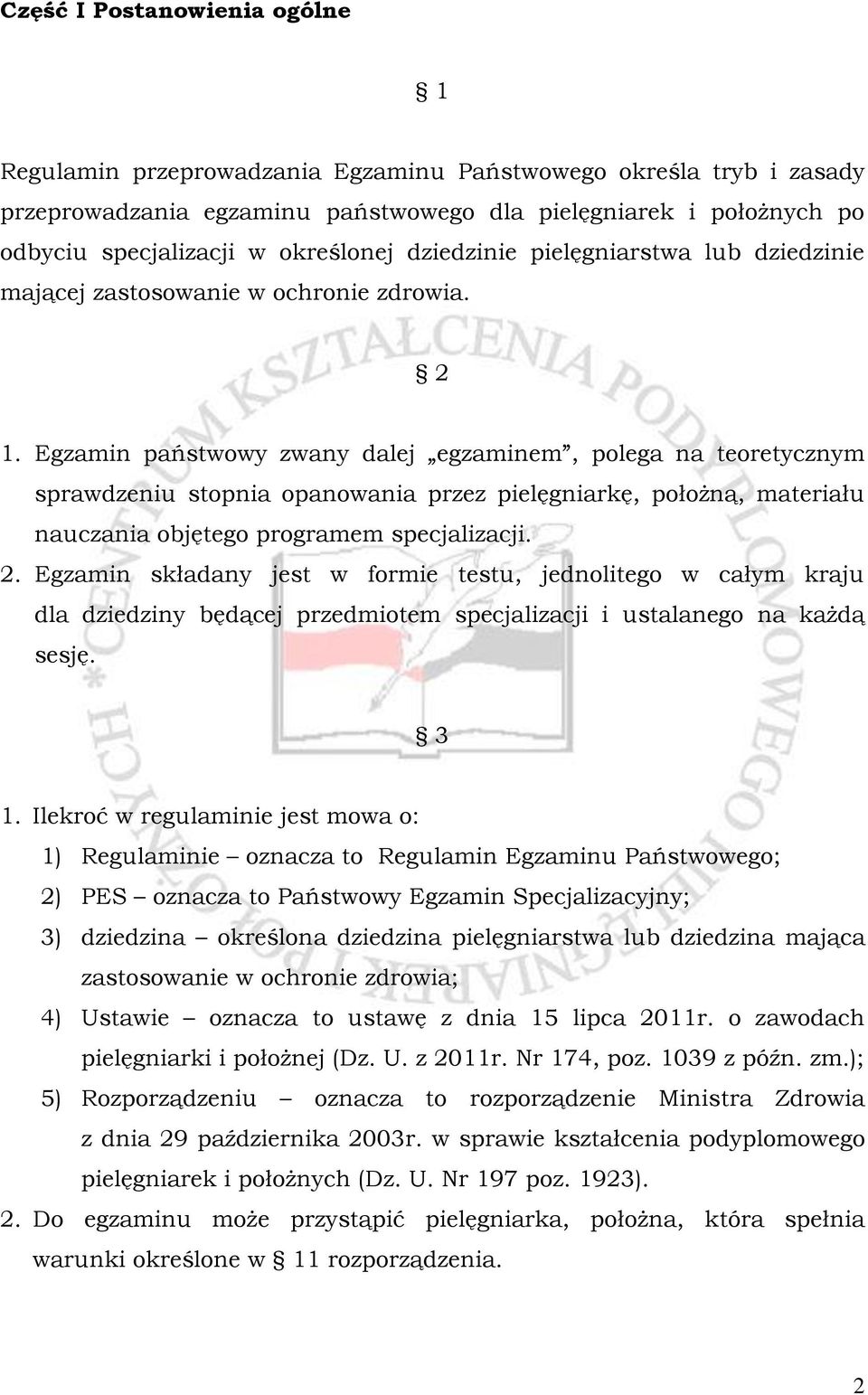 Egzamin państwowy zwany dalej egzaminem, polega na teoretycznym sprawdzeniu stopnia opanowania przez pielęgniarkę, położną, materiału nauczania objętego programem specjalizacji. 2.