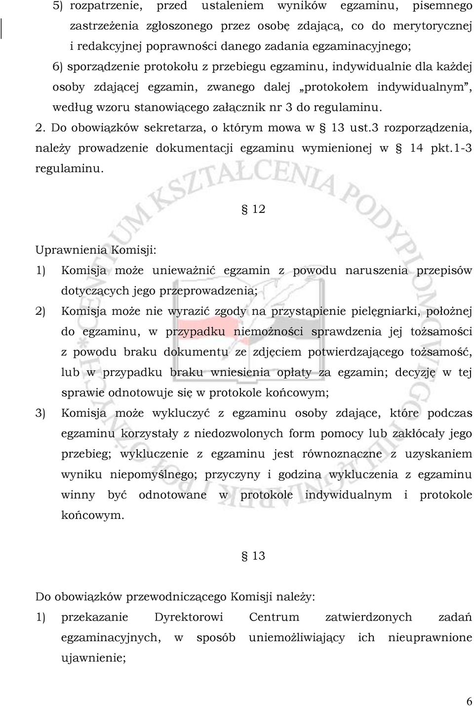 Do obowiązków sekretarza, o którym mowa w 13 ust.3 rozporządzenia, należy prowadzenie dokumentacji egzaminu wymienionej w 14 pkt.1-3 regulaminu.
