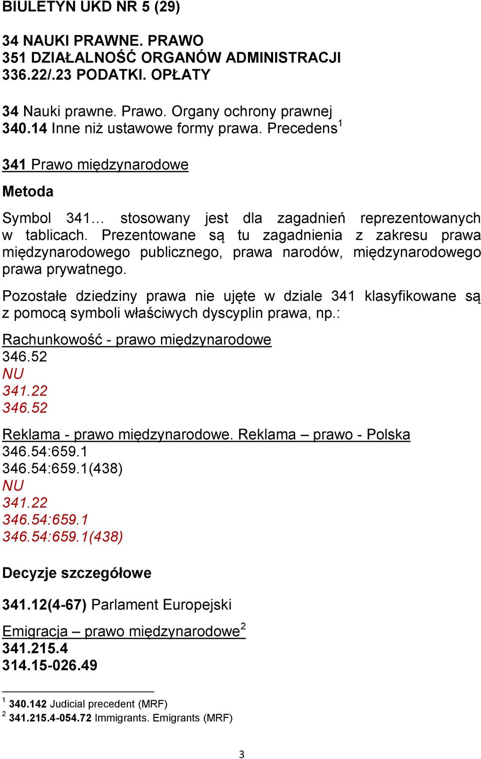 Prezentowane są tu zagadnienia z zakresu prawa międzynarodowego publicznego, prawa narodów, międzynarodowego prawa prywatnego.