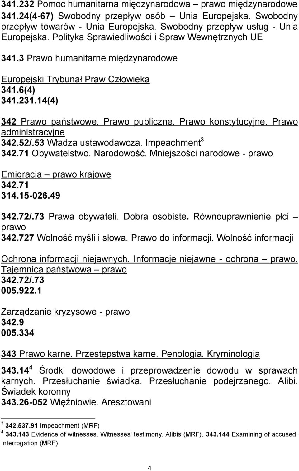 14(4) 342 Prawo państwowe. Prawo publiczne. Prawo konstytucyjne. Prawo administracyjne 342.52/.53 Władza ustawodawcza. Impeachment 3 342.71 Obywatelstwo. Narodowość.
