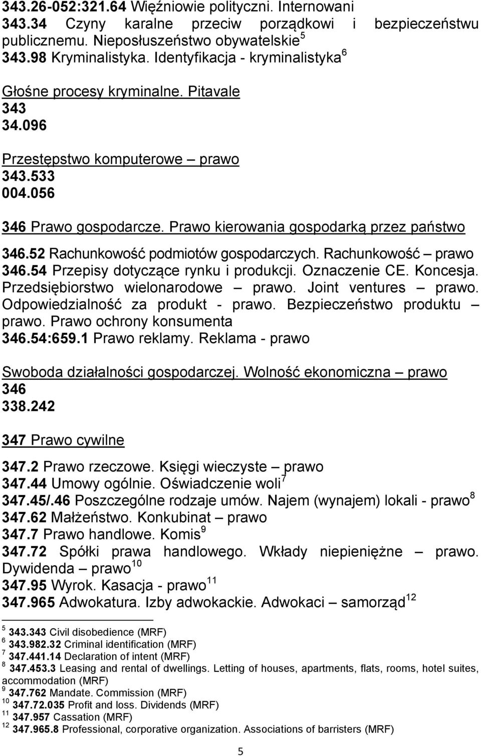 52 Rachunkowość podmiotów gospodarczych. Rachunkowość prawo 346.54 Przepisy dotyczące rynku i produkcji. Oznaczenie CE. Koncesja. Przedsiębiorstwo wielonarodowe prawo. Joint ventures prawo.