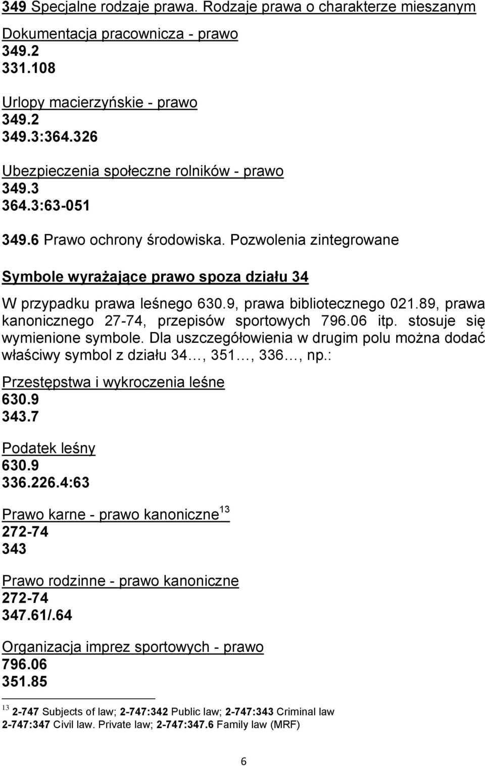 9, prawa bibliotecznego 021.89, prawa kanonicznego 27-74, przepisów sportowych 796.06 itp. stosuje się wymienione symbole.