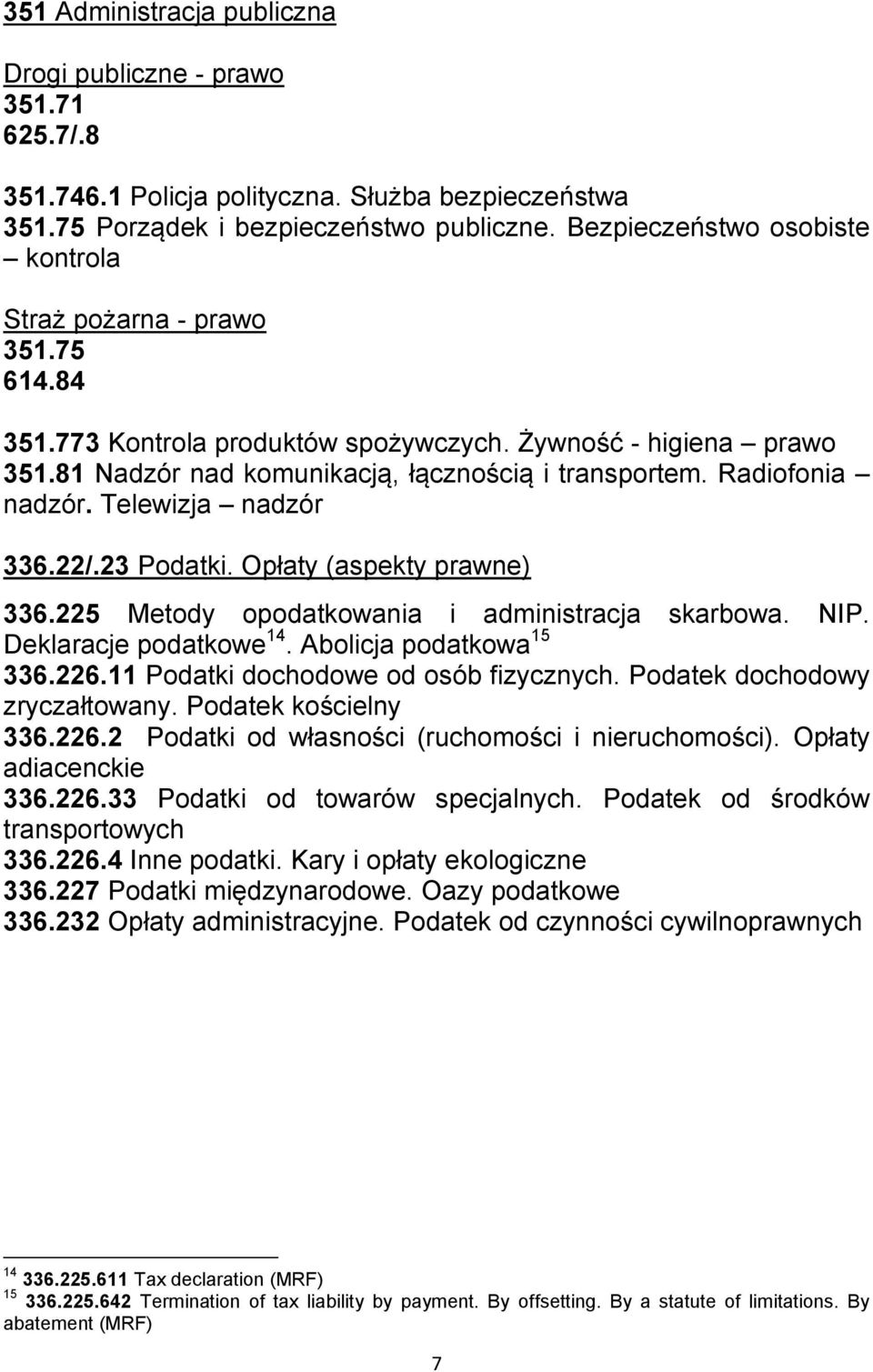 Radiofonia nadzór. Telewizja nadzór 336.22/.23 Podatki. Opłaty (aspekty prawne) 336.225 Metody opodatkowania i administracja skarbowa. NIP. Deklaracje podatkowe 14. Abolicja podatkowa 15 336.226.