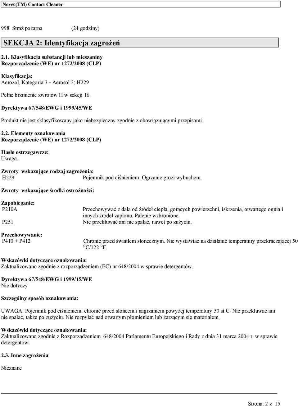Dyrekty 67/548/EWG i 1999/45/WE Prodkt nie jest sklasyfikony jako niebezpieczny zgodnie z obowiązjącymi przepisami. 2.