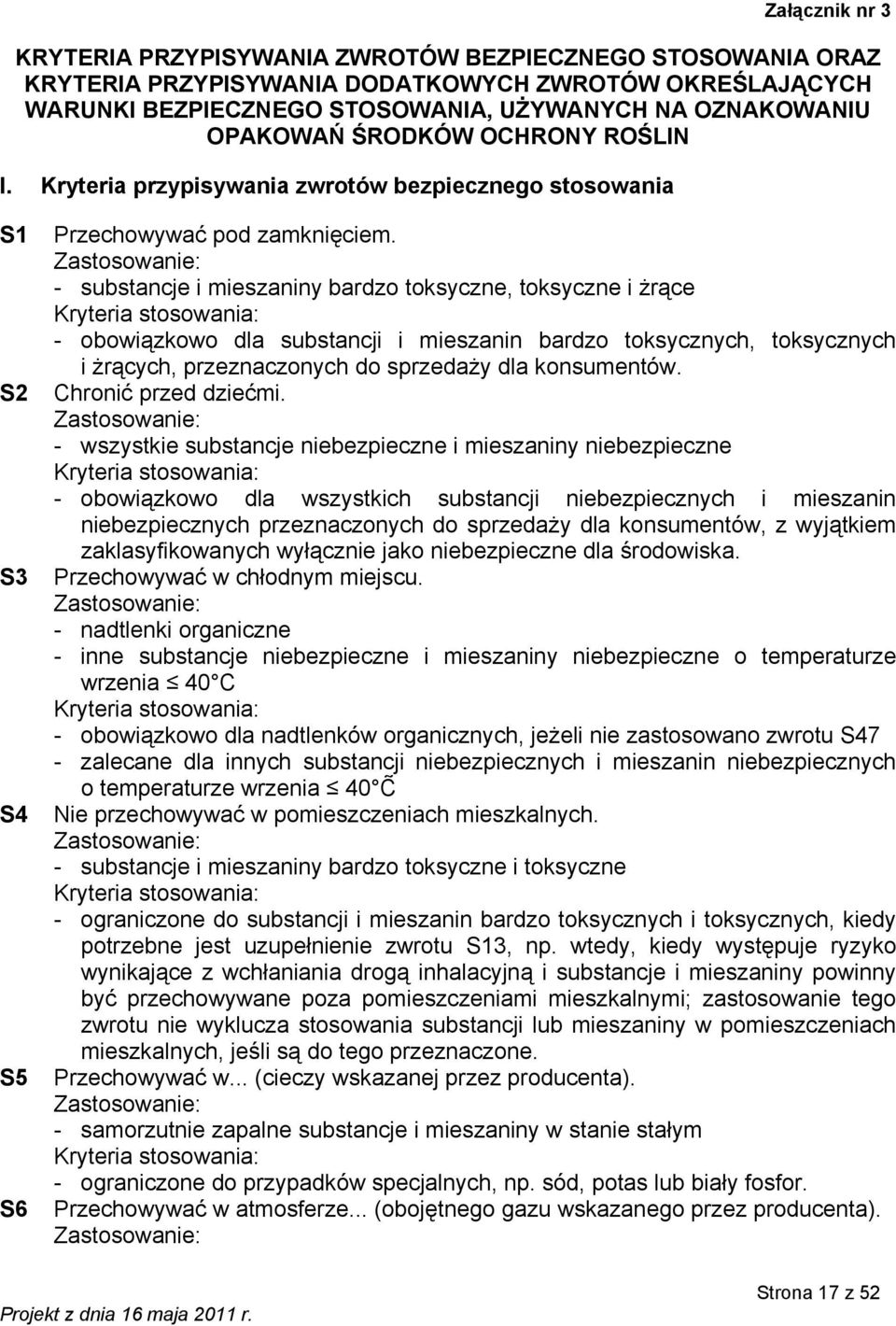 - substancje i mieszaniny bardzo toksyczne, toksyczne i żrące - obowiązkowo dla substancji i mieszanin bardzo toksycznych, toksycznych i żrących, przeznaczonych do sprzedaży dla konsumentów.