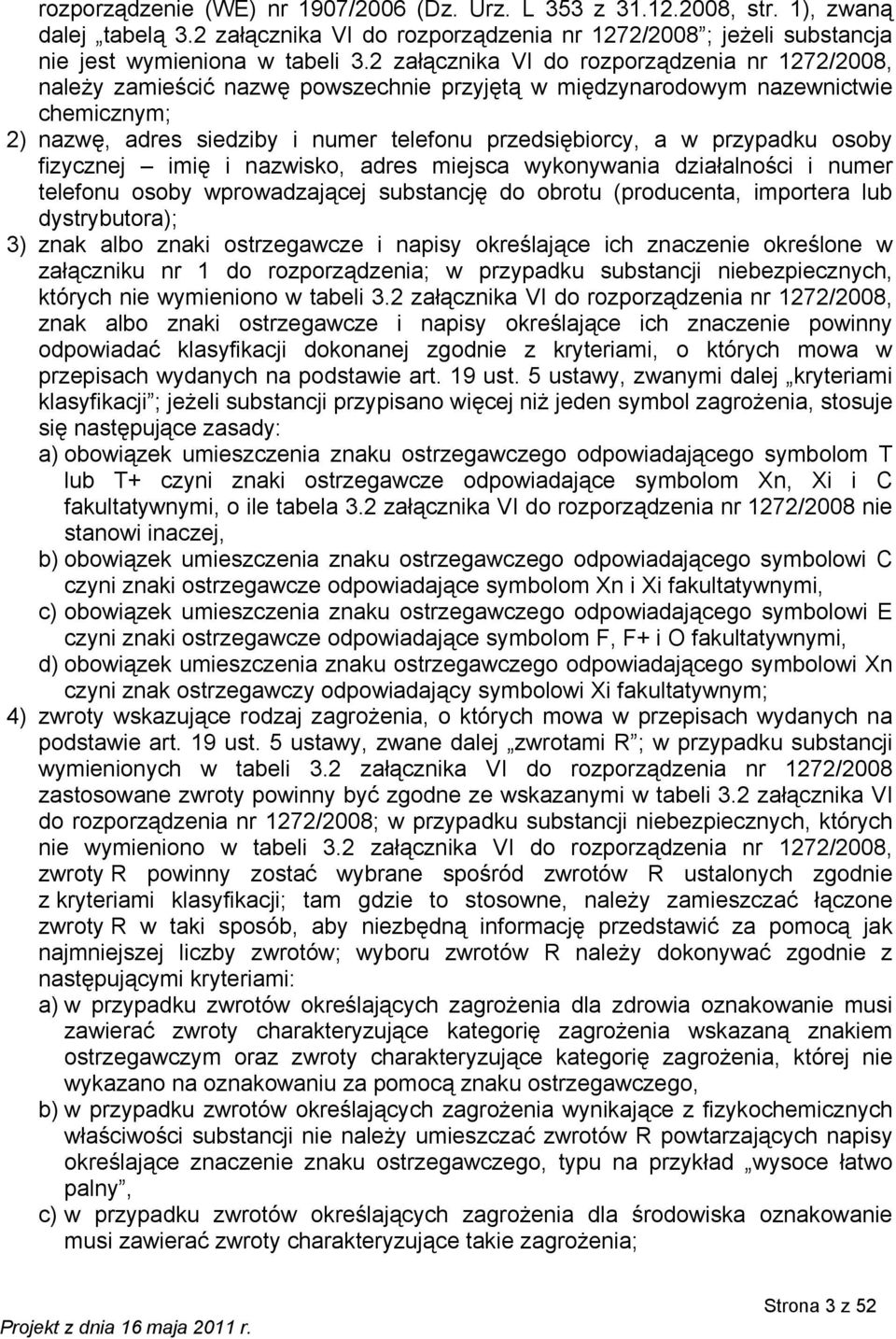 przypadku osoby fizycznej imię i nazwisko, adres miejsca wykonywania działalności i numer telefonu osoby wprowadzającej substancję do obrotu (producenta, importera lub dystrybutora); 3) znak albo