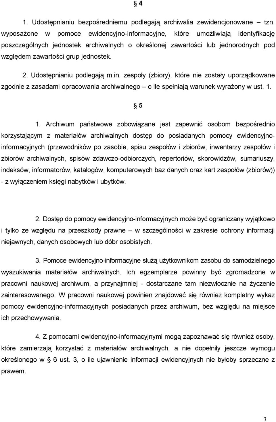 Udostępnianiu podlegają m.in. zespoły (zbiory), które nie zostały uporządkowane zgodnie z zasadami opracowania archiwalnego o ile spełniają warunek wyrażony w ust. 1. 5 1.