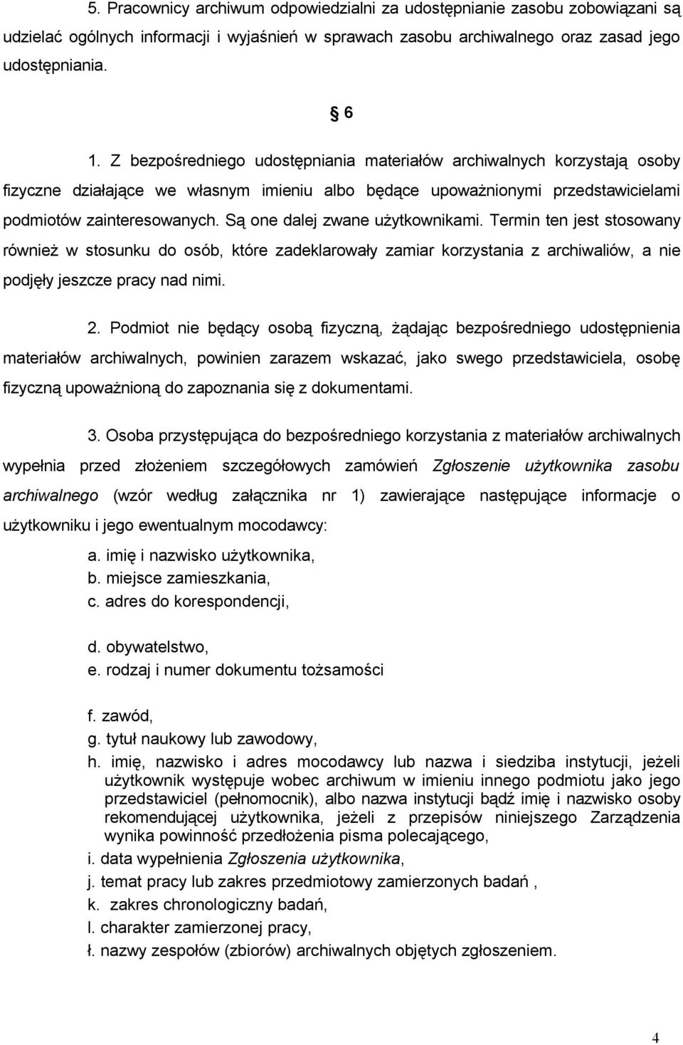 Są one dalej zwane użytkownikami. Termin ten jest stosowany również w stosunku do osób, które zadeklarowały zamiar korzystania z archiwaliów, a nie podjęły jeszcze pracy nad nimi. 2.