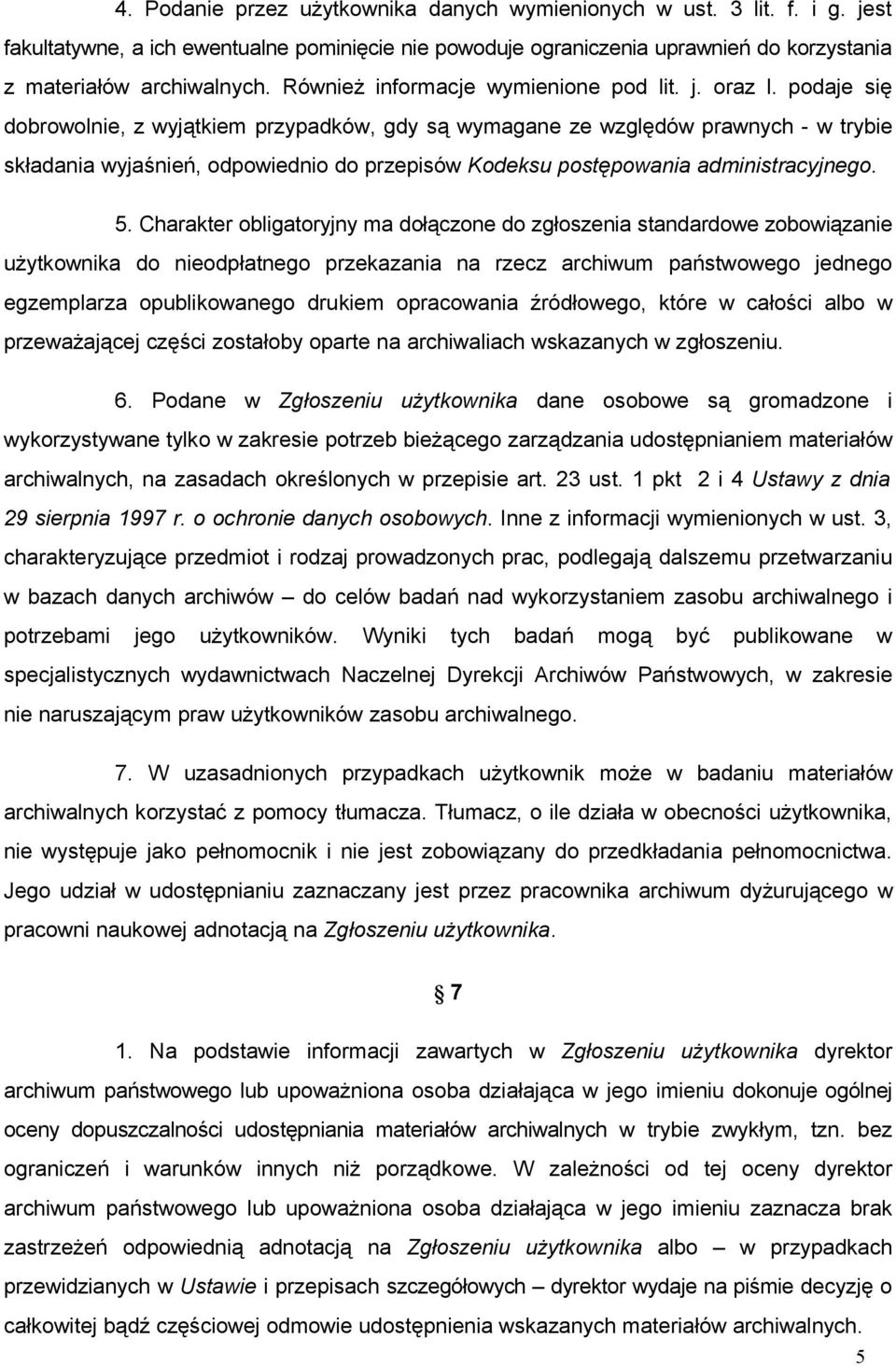 podaje się dobrowolnie, z wyjątkiem przypadków, gdy są wymagane ze względów prawnych - w trybie składania wyjaśnień, odpowiednio do przepisów Kodeksu postępowania administracyjnego. 5.