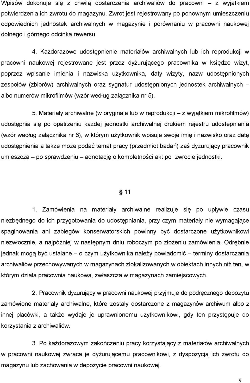 Każdorazowe udostępnienie materiałów archiwalnych lub ich reprodukcji w pracowni naukowej rejestrowane jest przez dyżurującego pracownika w księdze wizyt, poprzez wpisanie imienia i nazwiska