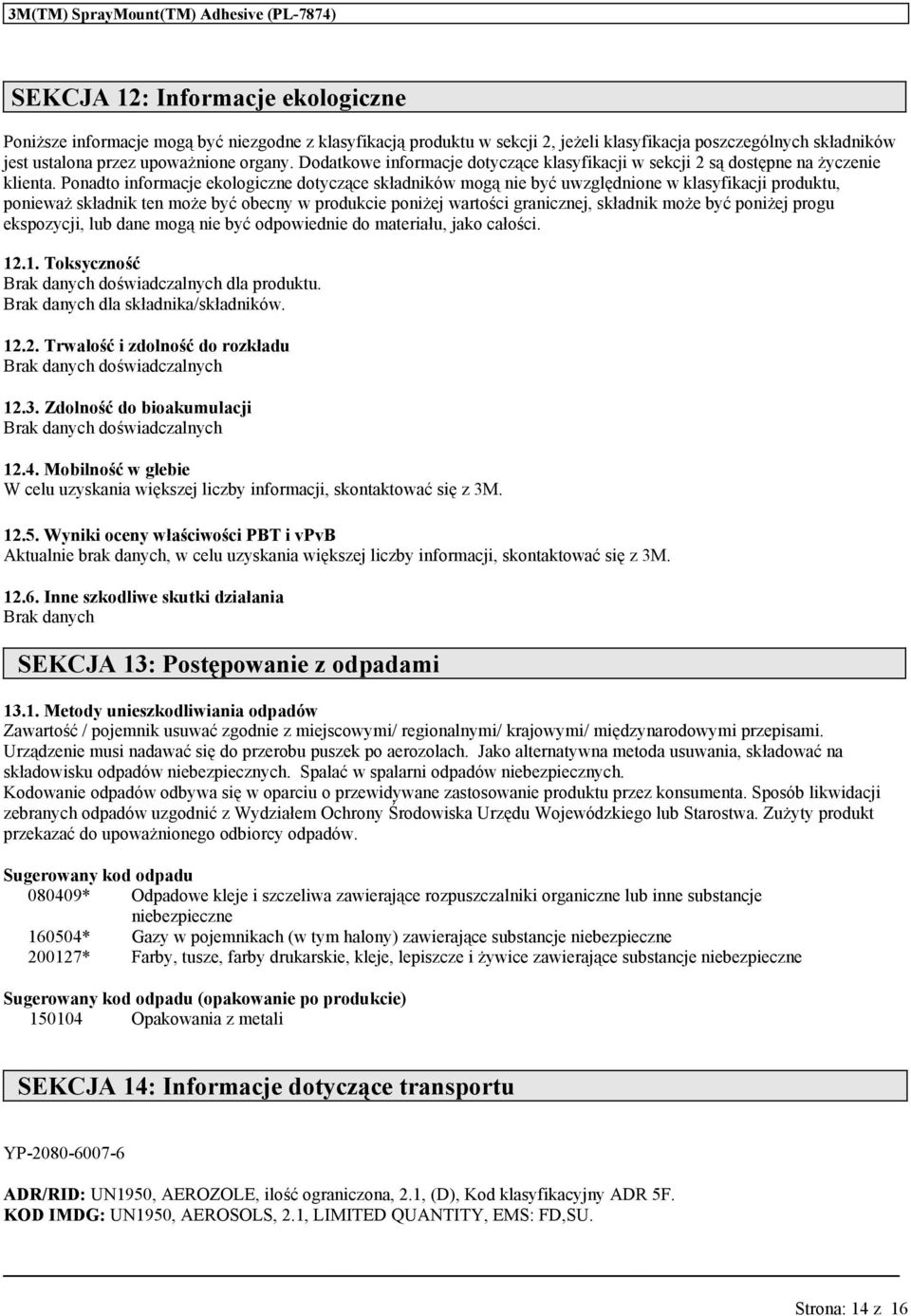 Pondto informcje ekologiczne dotyczące skłdników mogą nie być względnione w klsyfikcji prodkt, poniewż skłdnik ten może być obecny w prodkcie poniżej wrtości grnicznej, skłdnik może być poniżej prog