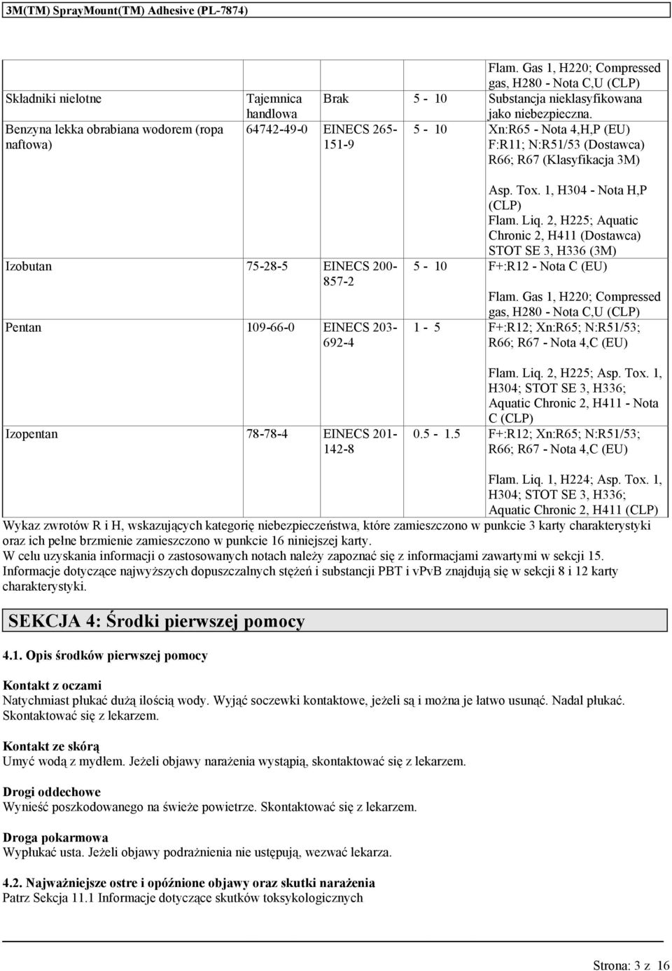 1, H304 - Not H,P (CLP) Flm. Liq. 2, H225; Aqtic Chronic 2, H411 (Dostwc) STOT SE 3, H336 (3M) 5-10 F+:R12 - Not C (EU) Flm.