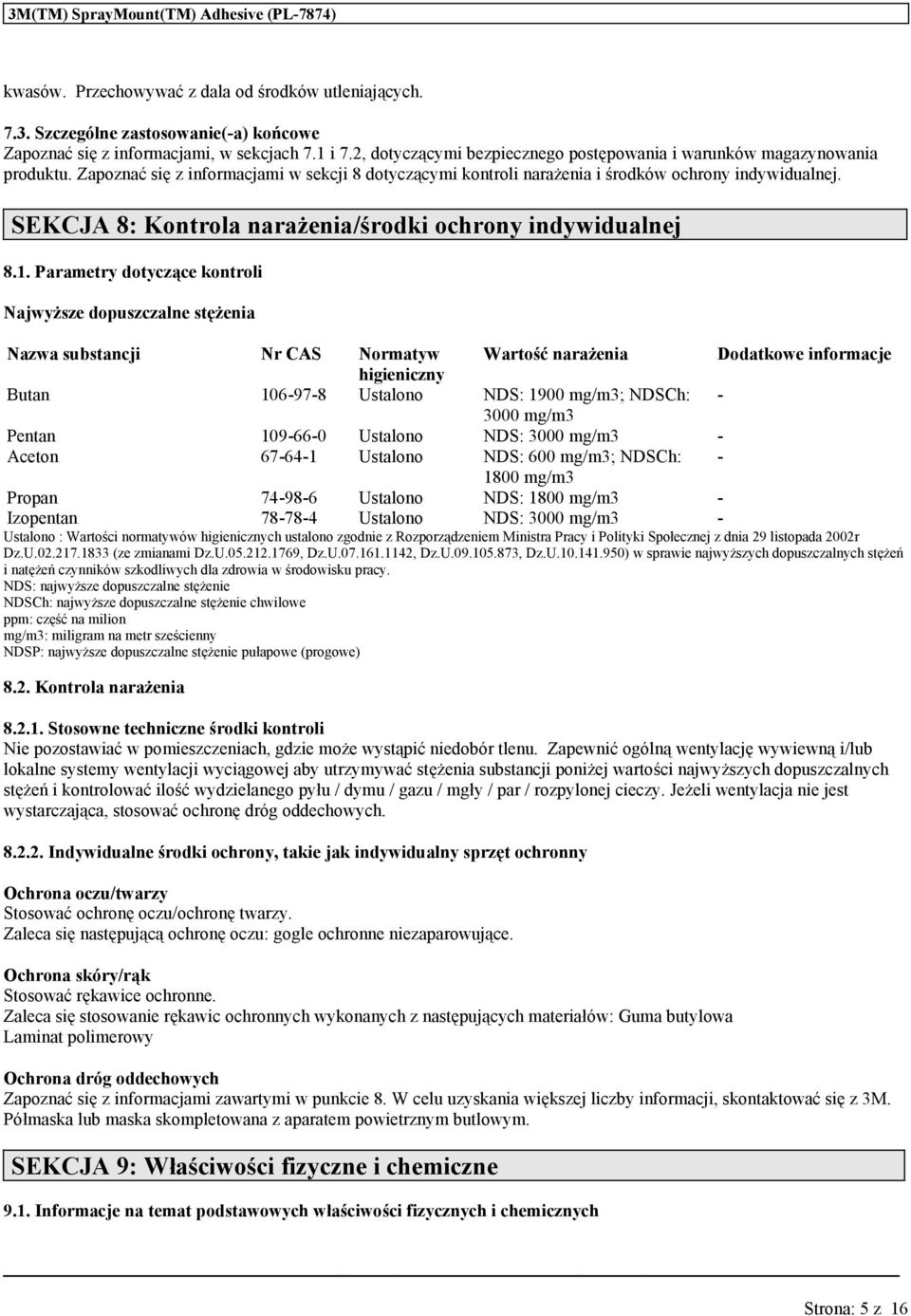 Prmetry dotyczące kontroli Njwyższe dopszczlne stężeni Nzw sbstncji Nr CAS Normtyw Wrtość nrżeni Dodtkowe informcje higieniczny 106-97-8 Ustlono NDS: 1900 mg/m3; NDSCh: - 3000 mg/m3 109-66-0 Ustlono
