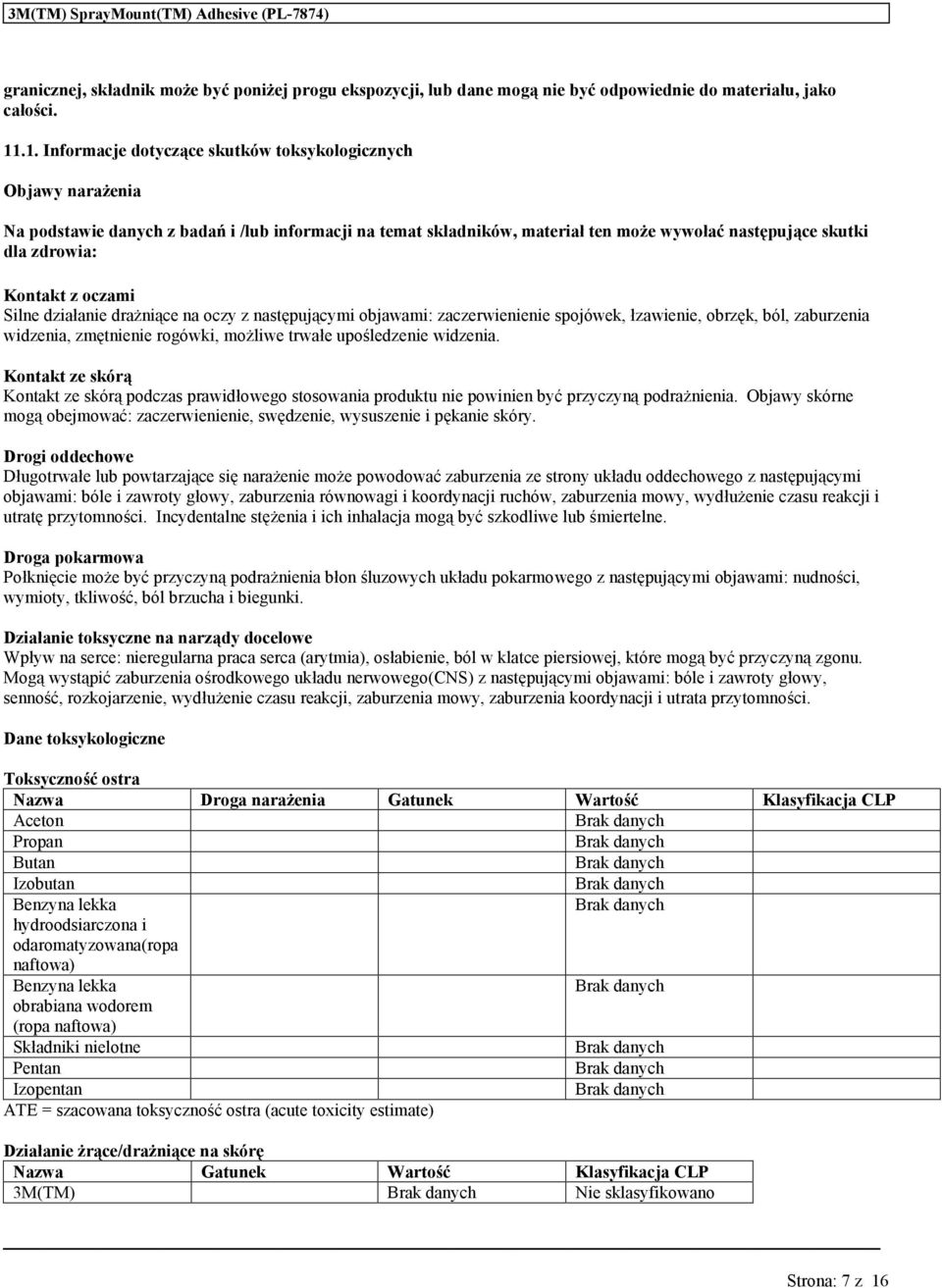 drżniące n oczy z nstępjącymi objwmi: zczerwienienie spojówek, łzwienie, obrzęk, ból, zbrzeni widzeni, zmętnienie rogówki, możliwe trwłe pośledzenie widzeni.