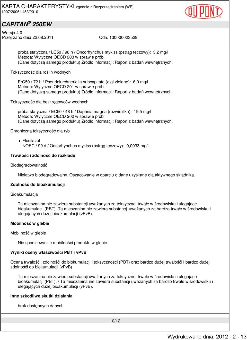 w sprawie prób Chroniczna toksyczność dla ryb Flusilazol NOEC / 90 d / Oncorhynchus mykiss (pstrąg tęczowy): 0,0033 mg/l Trwałość i zdolność do rozkładu Biodegradowalność Niełatwo biodegradowalny.