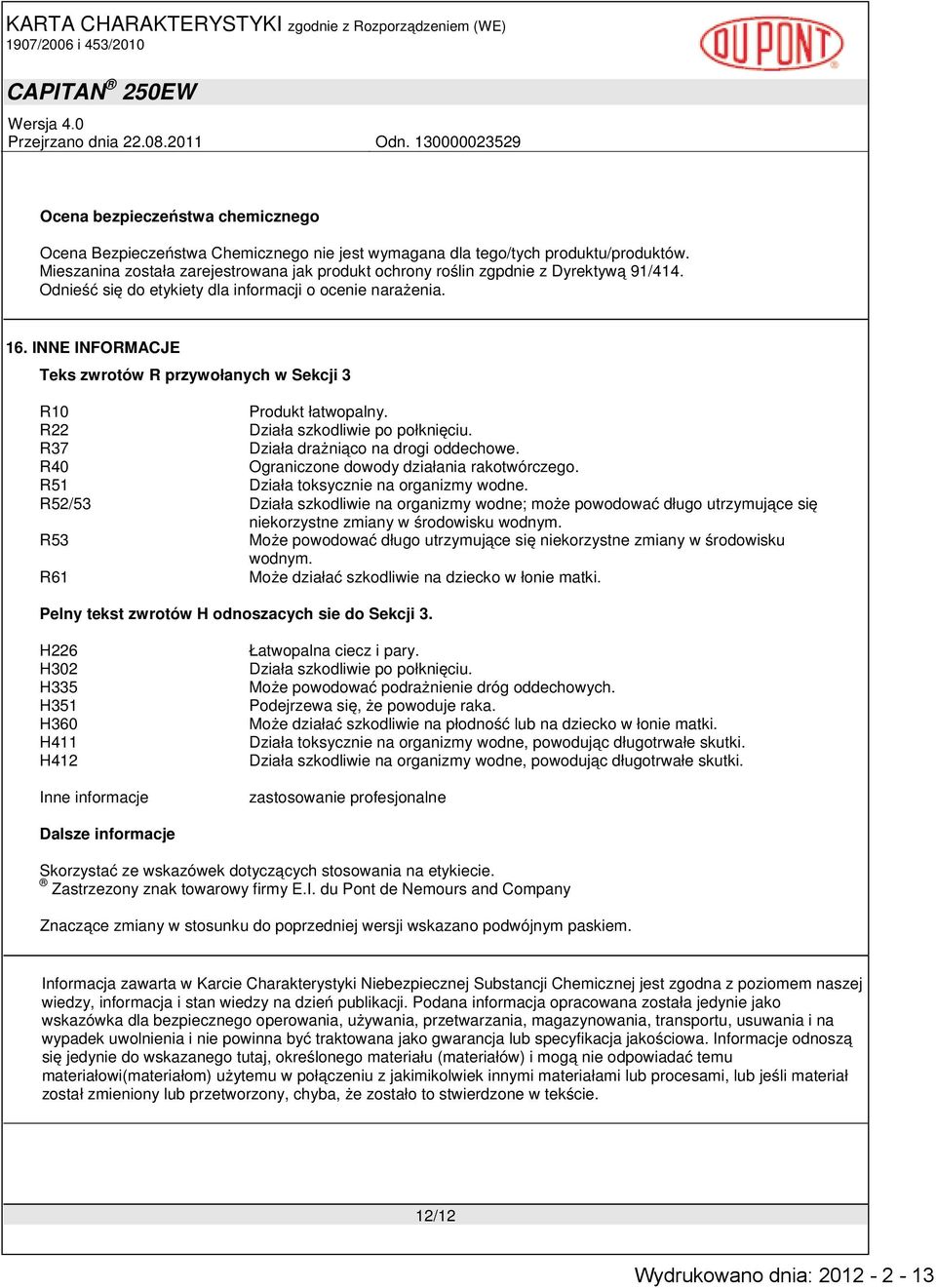 INNE INFORMACJE Teks zwrotów R przywołanych w Sekcji 3 R10 Produkt łatwopalny. R22 Działa szkodliwie po połknięciu. R37 Działa drażniąco na drogi oddechowe.