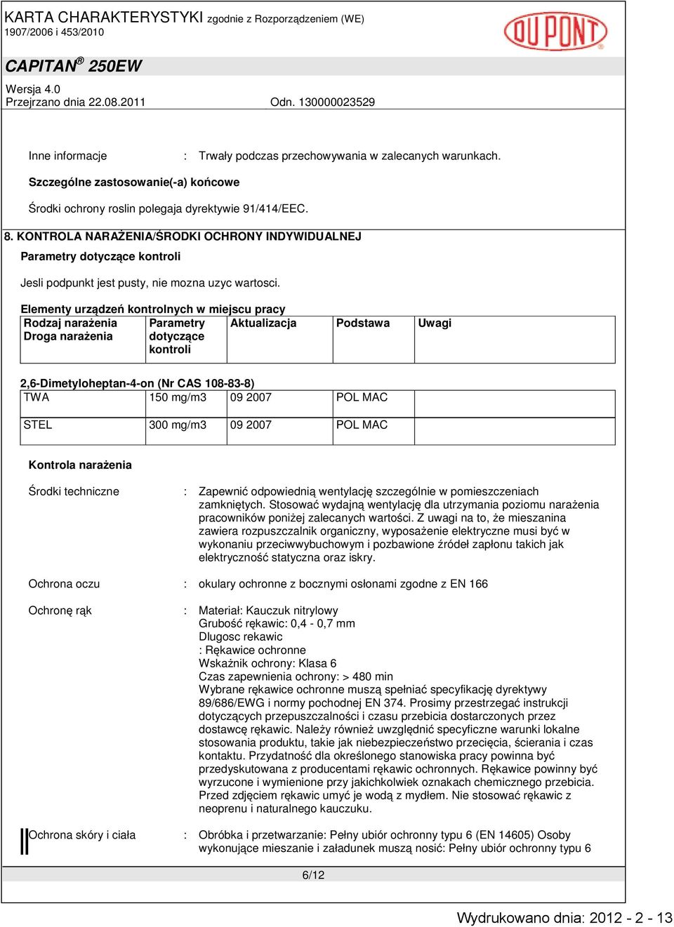 Elementy urządzeń kontrolnych w miejscu pracy Rodzaj narażenia Droga narażenia Parametry dotyczące kontroli Aktualizacja Podstawa Uwagi 2,6-Dimetyloheptan-4-on (Nr CAS 108-83-8) TWA 150 mg/m3 09 2007