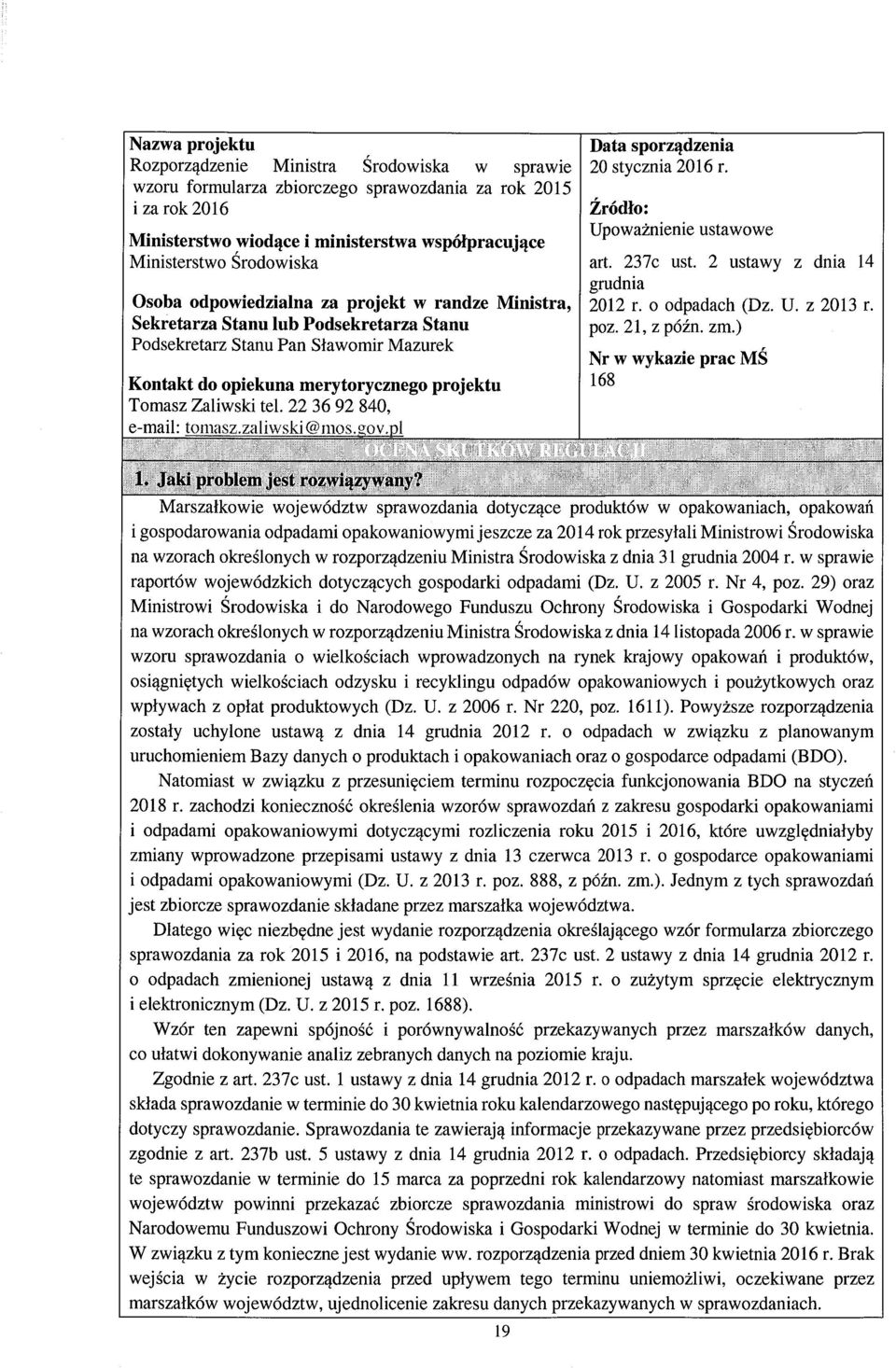 Zaliwski tel. 22 36 92 840, e-mail: tomasz.zaliwski@ mos. wv.pl Data sporządzenia 20 stycznia 2016 r. Źródło: Upoważnienie ustawowe art. 237c ust. 2 ustawy z dnia 14 grudnia 2012 r. o odpadach (Dz. U. z 2013 r.