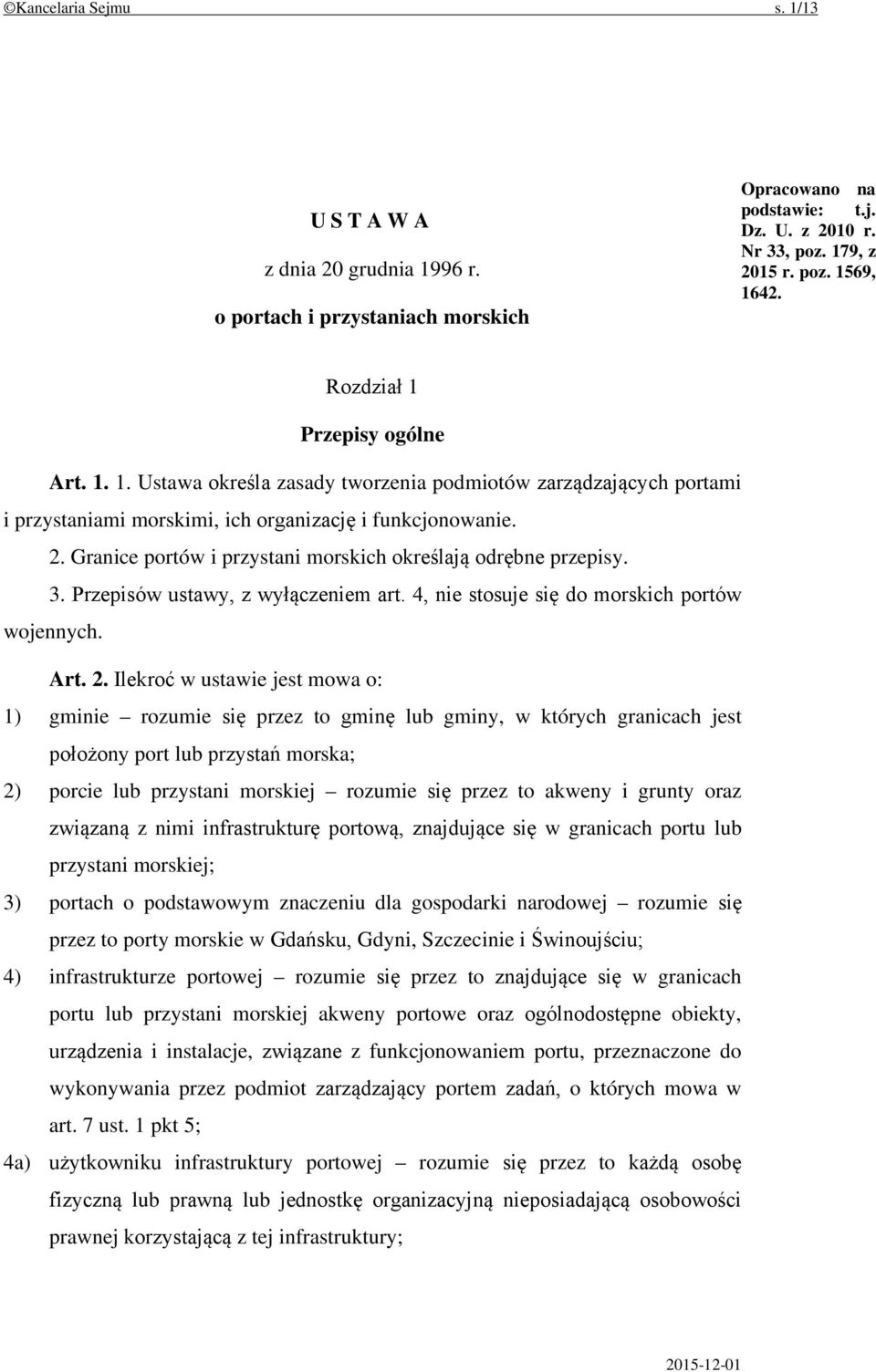 Granice portów i przystani morskich określają odrębne przepisy. 3. Przepisów ustawy, z wyłączeniem art. 4, nie stosuje się do morskich portów wojennych. Art. 2.