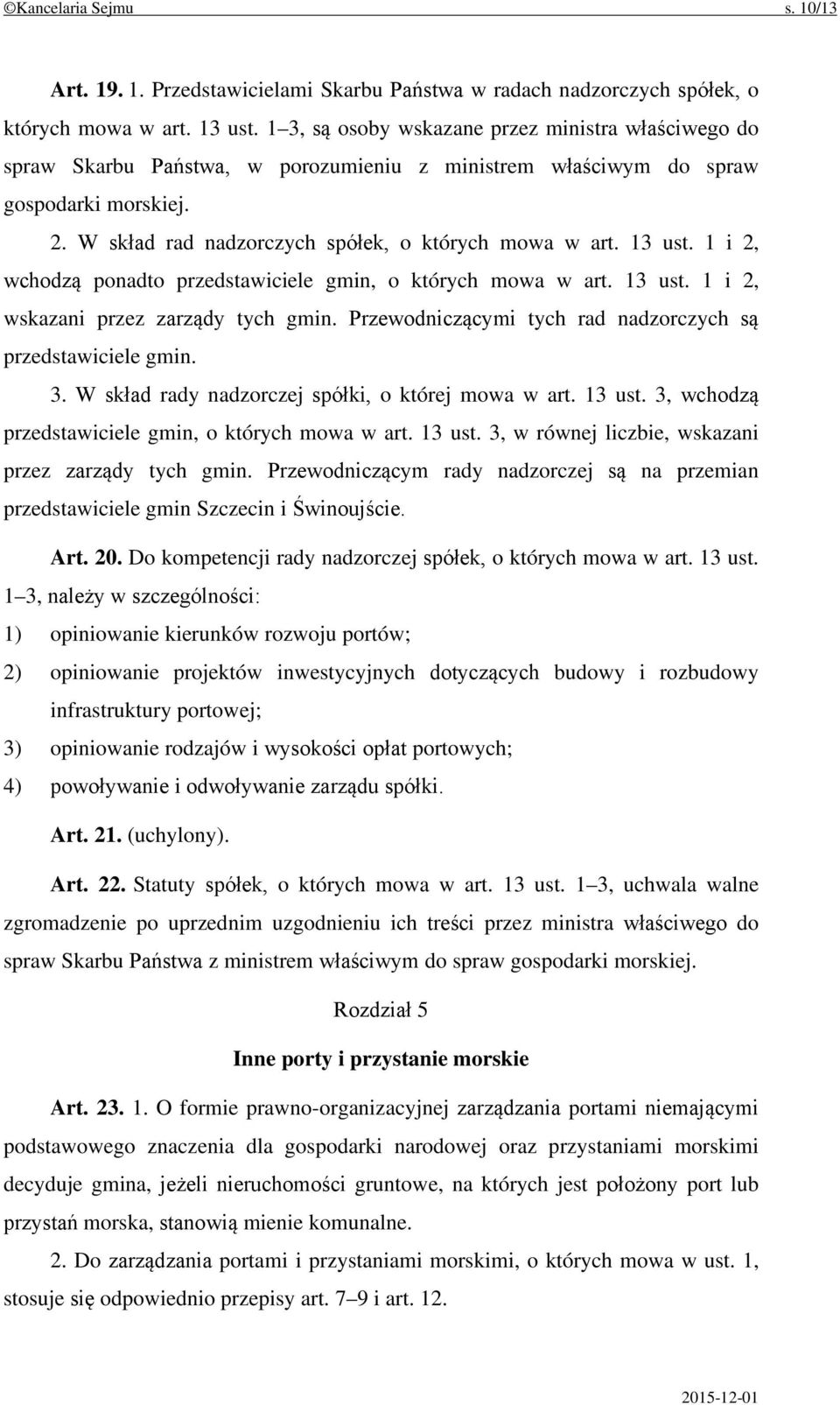 13 ust. 1 i 2, wchodzą ponadto przedstawiciele gmin, o których mowa w art. 13 ust. 1 i 2, wskazani przez zarządy tych gmin. Przewodniczącymi tych rad nadzorczych są przedstawiciele gmin. 3.