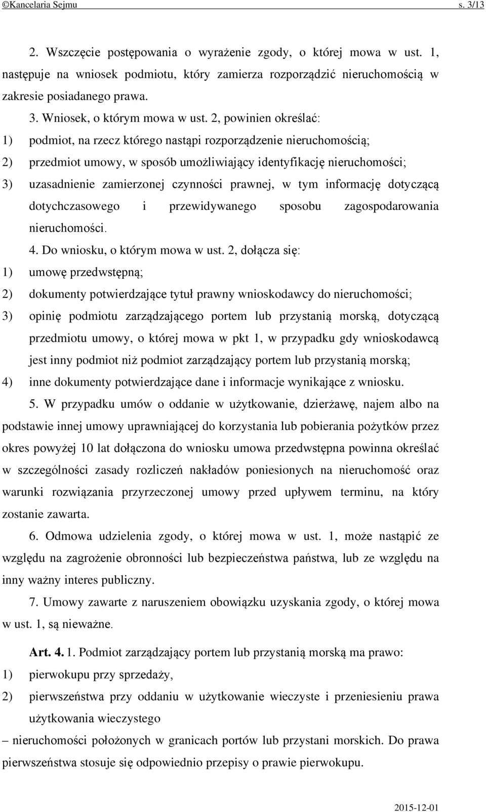 prawnej, w tym informację dotyczącą dotychczasowego i przewidywanego sposobu zagospodarowania nieruchomości. 4. Do wniosku, o którym mowa w ust.