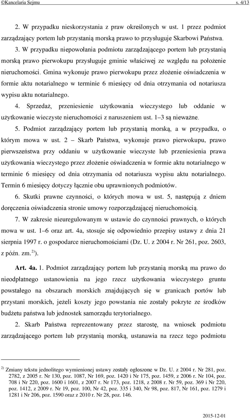 Gmina wykonuje prawo pierwokupu przez złożenie oświadczenia w formie aktu notarialnego w terminie 6 miesięcy od dnia otrzymania od notariusza wypisu aktu notarialnego. 4.