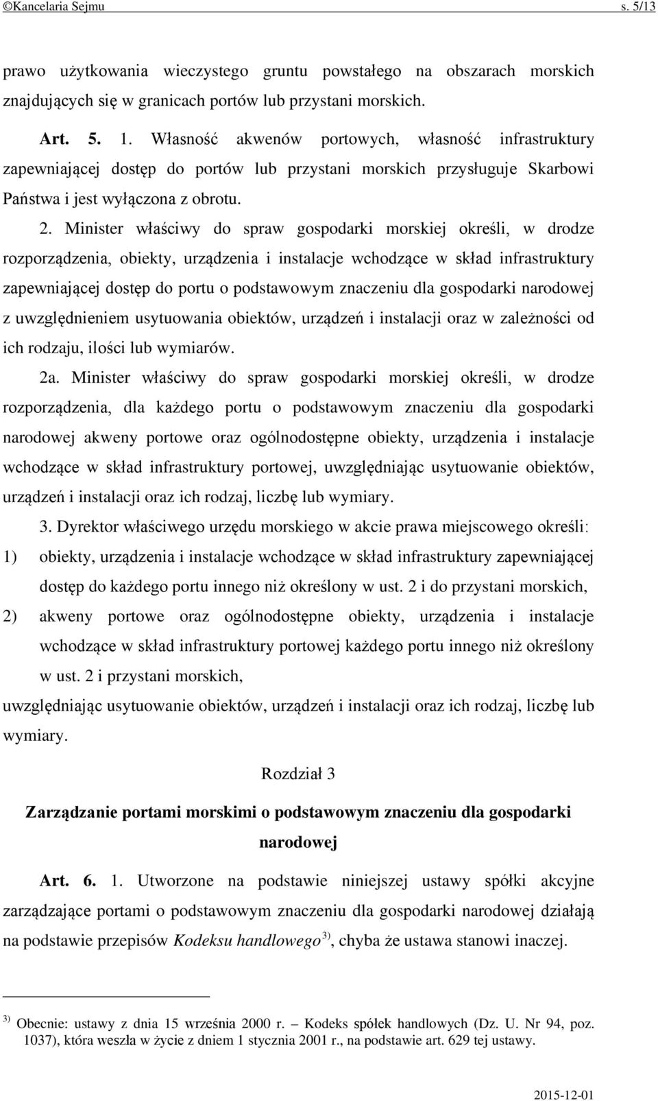 Minister właściwy do spraw gospodarki morskiej określi, w drodze rozporządzenia, obiekty, urządzenia i instalacje wchodzące w skład infrastruktury zapewniającej dostęp do portu o podstawowym