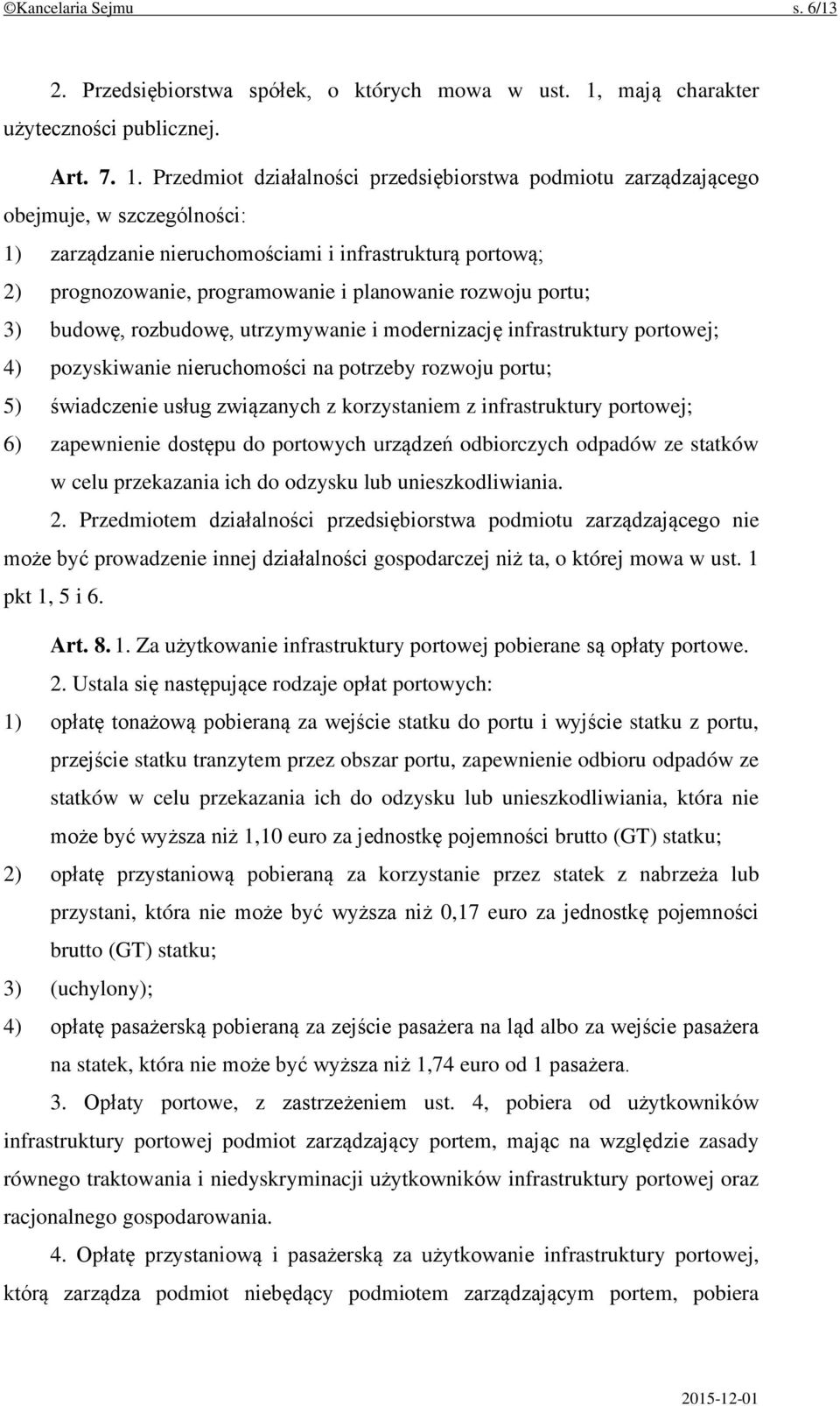 Przedmiot działalności przedsiębiorstwa podmiotu zarządzającego obejmuje, w szczególności: 1) zarządzanie nieruchomościami i infrastrukturą portową; 2) prognozowanie, programowanie i planowanie