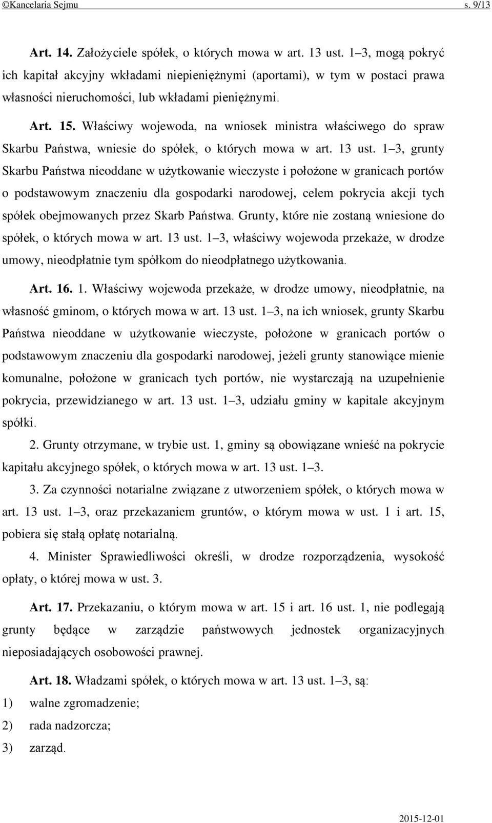 Właściwy wojewoda, na wniosek ministra właściwego do spraw Skarbu Państwa, wniesie do spółek, o których mowa w art. 13 ust.