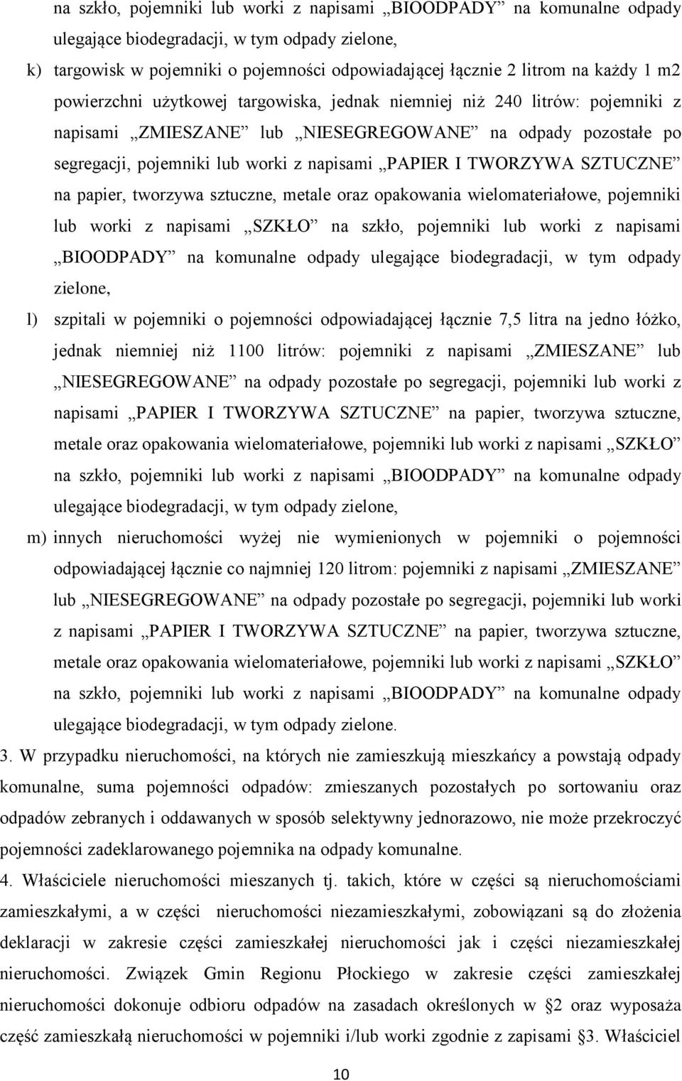 TWORZYWA SZTUCZNE na papier, tworzywa sztuczne, metale oraz opakowania wielomateriałowe, pojemniki lub worki z napisami SZKŁO na szkło, pojemniki lub worki z napisami BIOODPADY na komunalne odpady