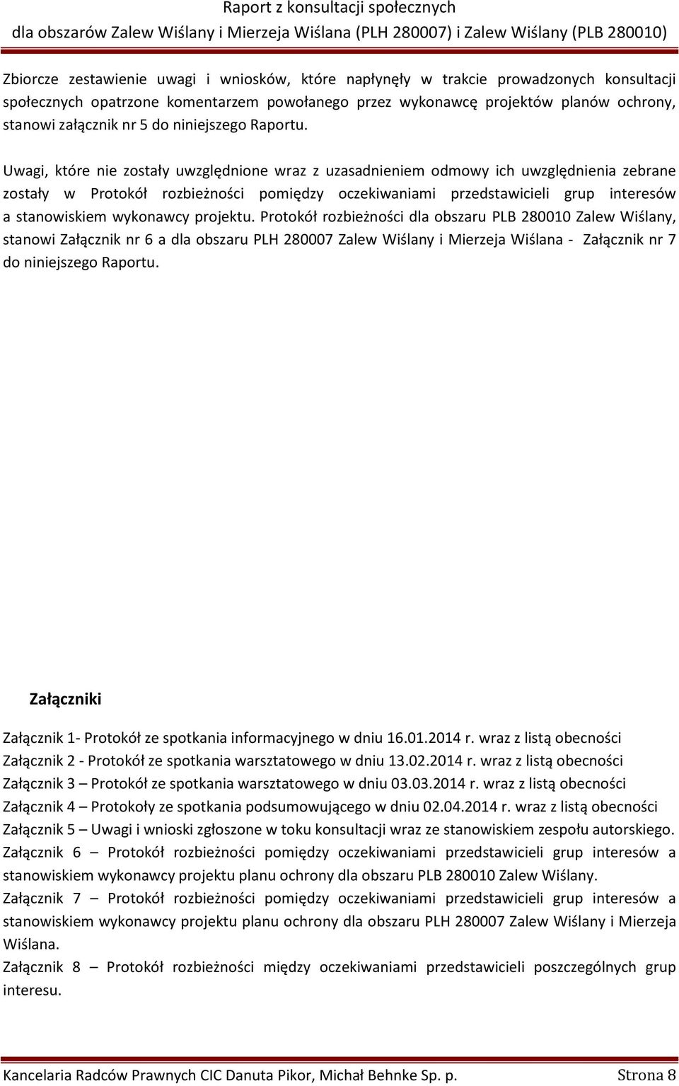 Uwagi, które nie zostały uwzględnione wraz z uzasadnieniem odmowy ich uwzględnienia zebrane zostały w Protokół rozbieżności pomiędzy oczekiwaniami przedstawicieli grup interesów a stanowiskiem