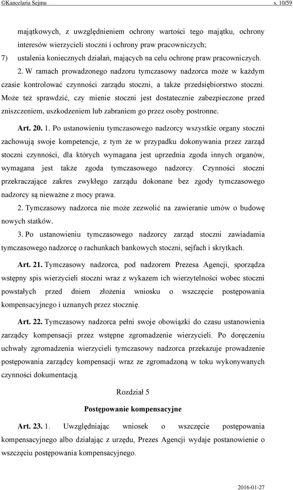pracowniczych. 2. W ramach prowadzonego nadzoru tymczasowy nadzorca może w każdym czasie kontrolować czynności zarządu stoczni, a także przedsiębiorstwo stoczni.