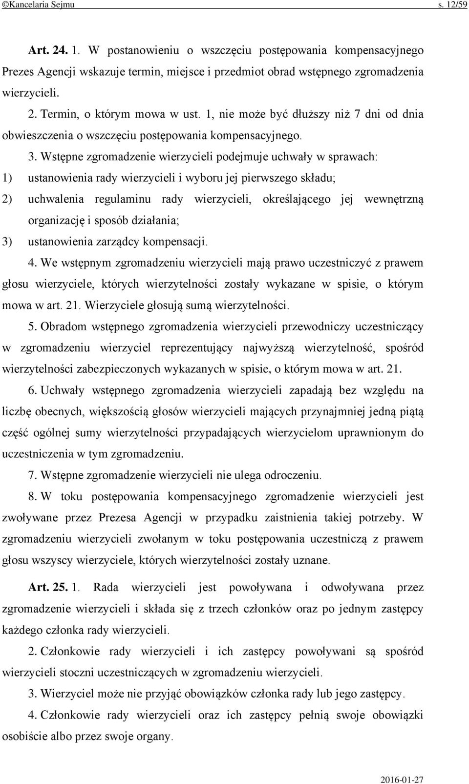 Wstępne zgromadzenie wierzycieli podejmuje uchwały w sprawach: 1) ustanowienia rady wierzycieli i wyboru jej pierwszego składu; 2) uchwalenia regulaminu rady wierzycieli, określającego jej wewnętrzną