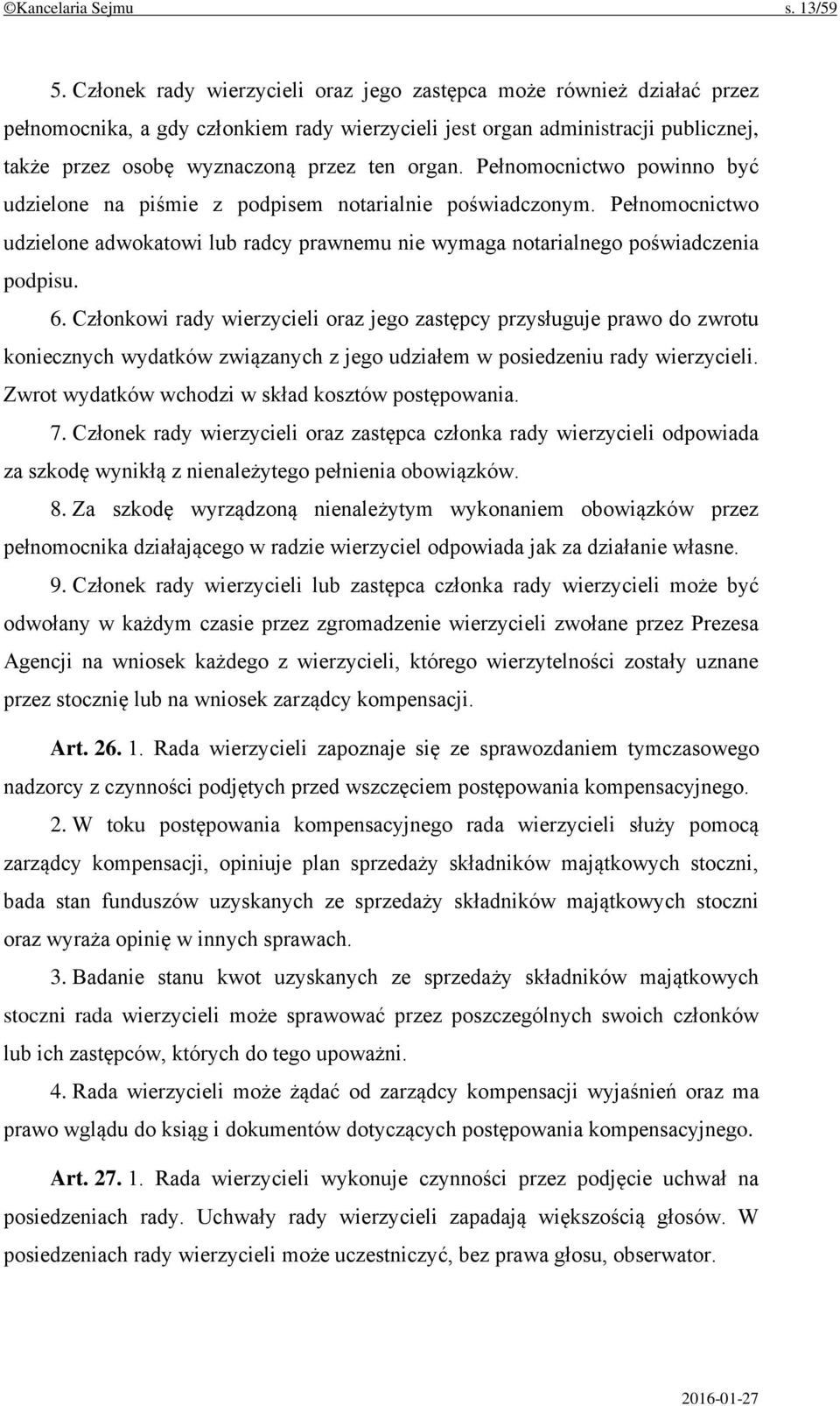 Pełnomocnictwo powinno być udzielone na piśmie z podpisem notarialnie poświadczonym. Pełnomocnictwo udzielone adwokatowi lub radcy prawnemu nie wymaga notarialnego poświadczenia podpisu. 6.