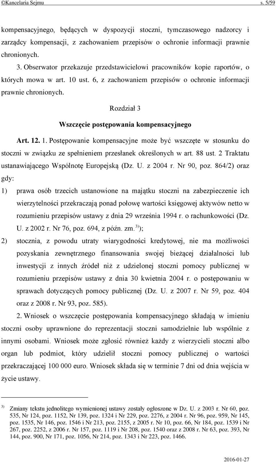 Rozdział 3 Wszczęcie postępowania kompensacyjnego Art. 12. 1. Postępowanie kompensacyjne może być wszczęte w stosunku do stoczni w związku ze spełnieniem przesłanek określonych w art. 88 ust.