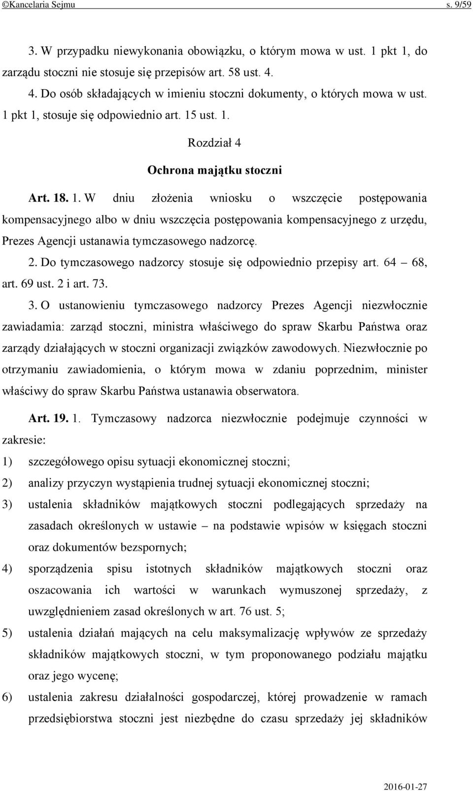 pkt 1, stosuje się odpowiednio art. 15 ust. 1. Rozdział 4 Ochrona majątku stoczni Art. 18. 1. W dniu złożenia wniosku o wszczęcie postępowania kompensacyjnego albo w dniu wszczęcia postępowania kompensacyjnego z urzędu, Prezes Agencji ustanawia tymczasowego nadzorcę.