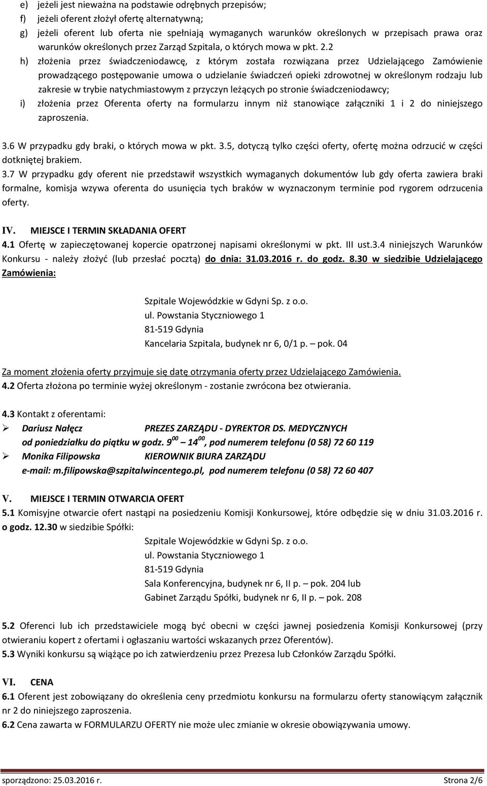 2 h) złożenia przez świadczeniodawcę, z którym została rozwiązana przez Udzielającego Zamówienie prowadzącego postępowanie umowa o udzielanie świadczeń opieki zdrowotnej w określonym rodzaju lub